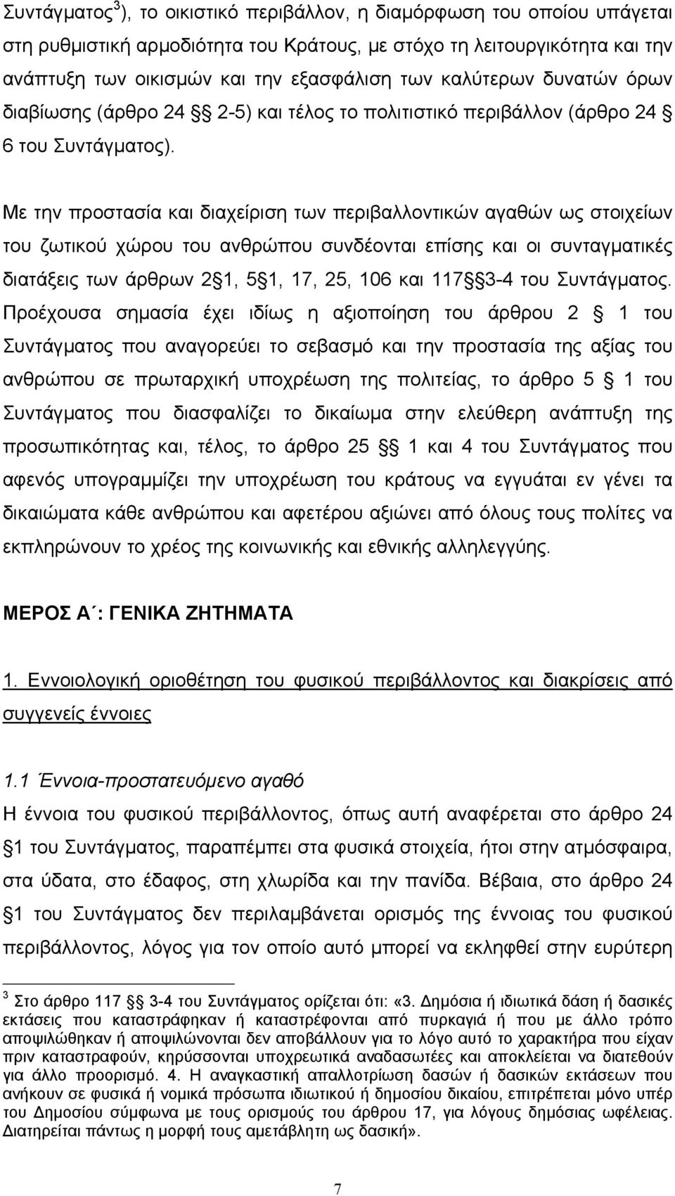 Με την προστασία και διαχείριση των περιβαλλοντικών αγαθών ως στοιχείων του ζωτικού χώρου του ανθρώπου συνδέονται επίσης και οι συνταγµατικές διατάξεις των άρθρων 2 1, 5 1, 17, 25, 106 και 117 3-4