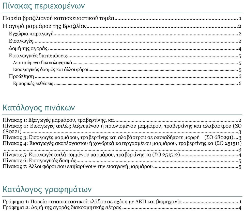 ..2 Πίνακας 2: Εισαγωγές απλώς λαξευμένου ή πριονισμένου μαρμάρου, τραβερτίνης και αλαβάστρου (ΣΟ 680221)...3 Πίνακας 3: Εισαγωγές μαρμάρου, τραβερτίνης και αλαβάστρου σε οποιαδήποτε μορφή (ΣΟ 680291).