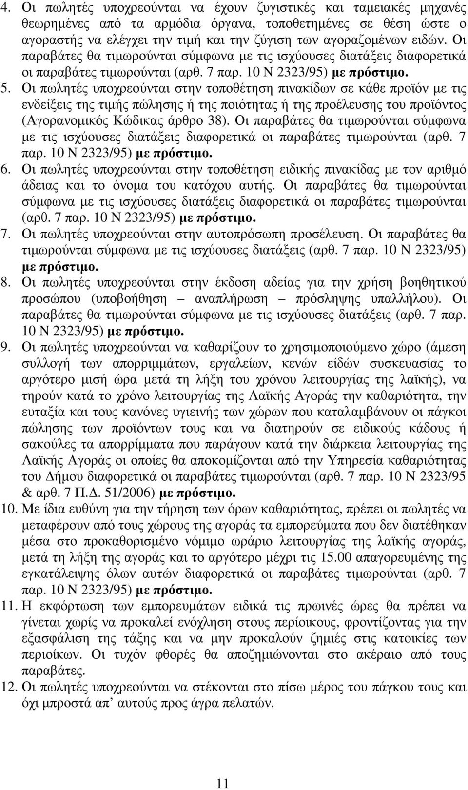 Οι πωλητές υποχρεούνται στην τοποθέτηση πινακίδων σε κάθε προϊόν µε τις ενδείξεις της τιµής πώλησης ή της ποιότητας ή της προέλευσης του προϊόντος (Αγορανοµικός Κώδικας άρθρο 38).