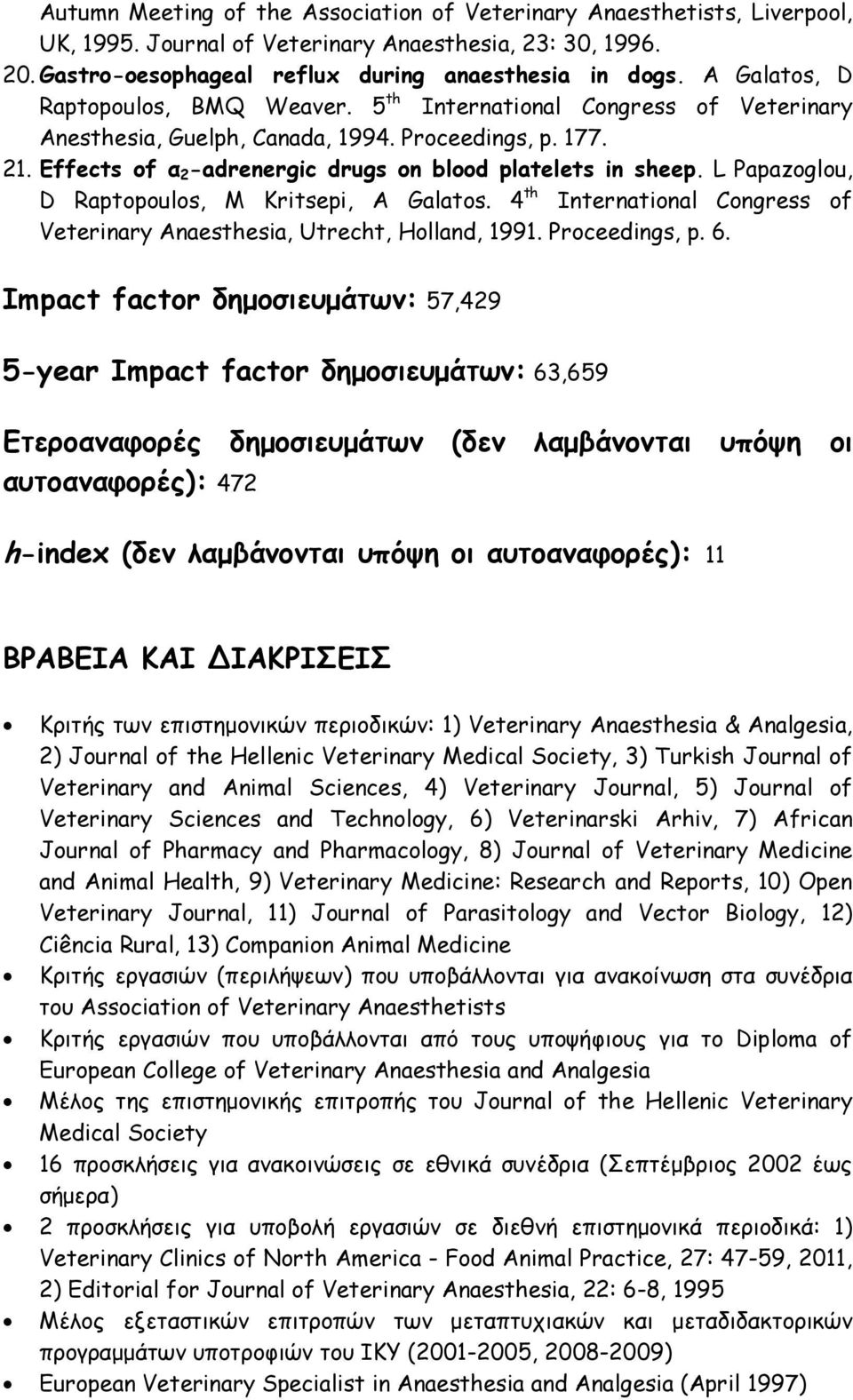 L Papazoglou, D Raptopoulos, M Kritsepi, A Galatos. 4 th International Congress of Veterinary Anaesthesia, Utrecht, Holland, 1991. Proceedings, p. 6.