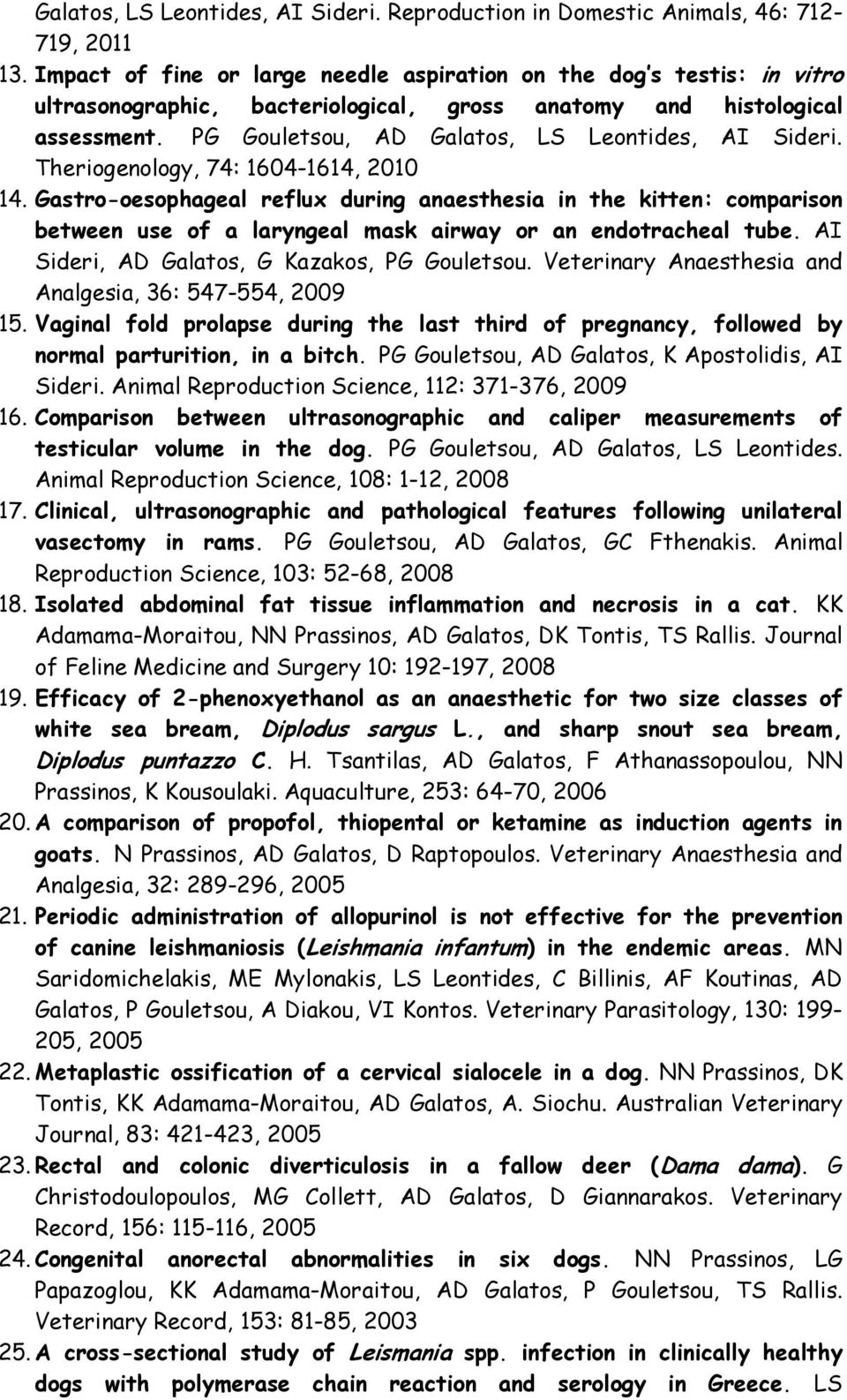 Theriogenology, 74: 1604-1614, 2010 14. Gastro-oesophageal reflux during anaesthesia in the kitten: comparison between use of a laryngeal mask airway or an endotracheal tube.