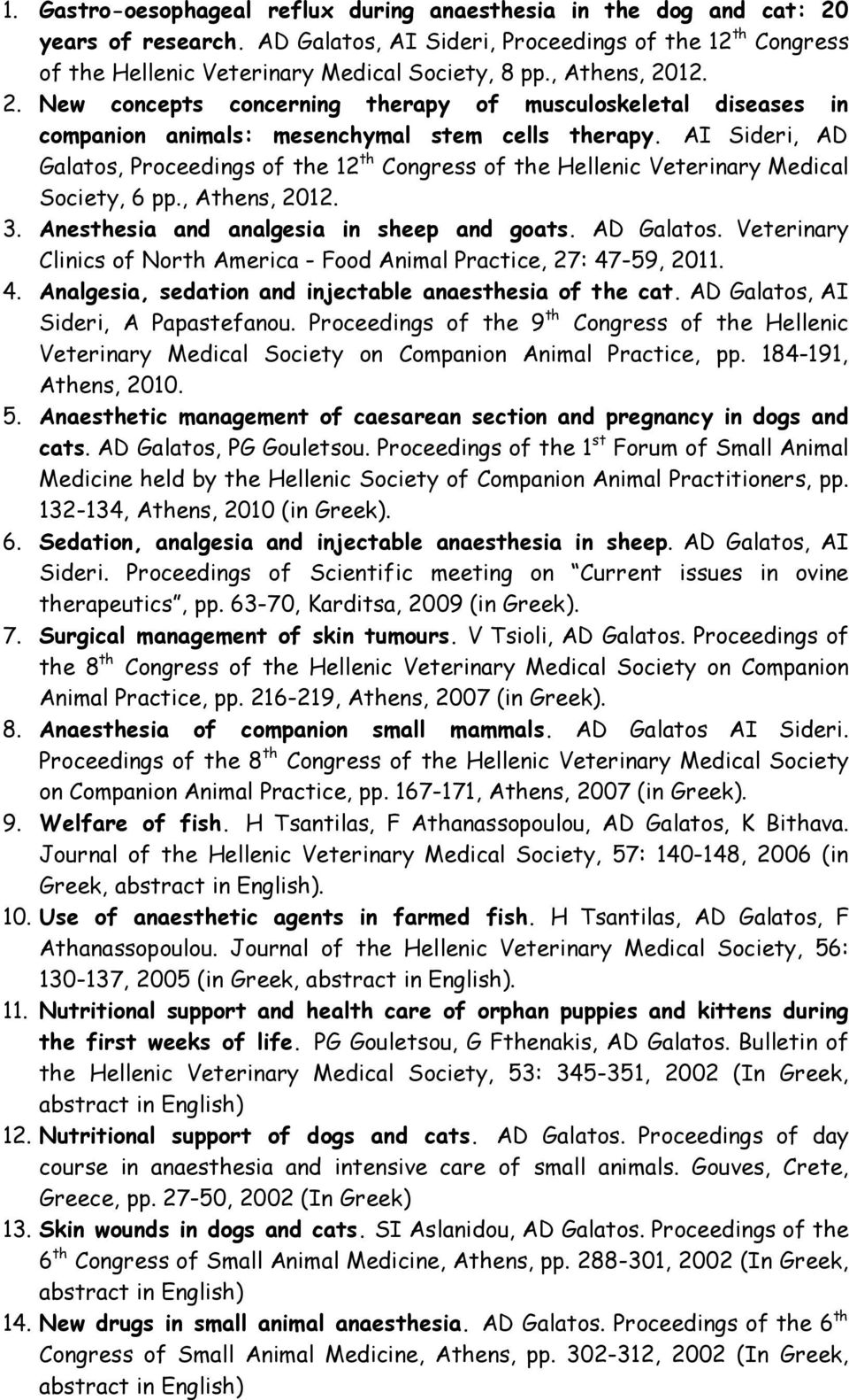 AI Sideri, AD Galatos, Proceedings of the 12 th Congress of the Hellenic Veterinary Medical Society, 6 pp., Athens, 2012. 3. Anesthesia and analgesia in sheep and goats. AD Galatos. Veterinary Clinics of North America - Food Animal Practice, 27: 47-59, 2011.