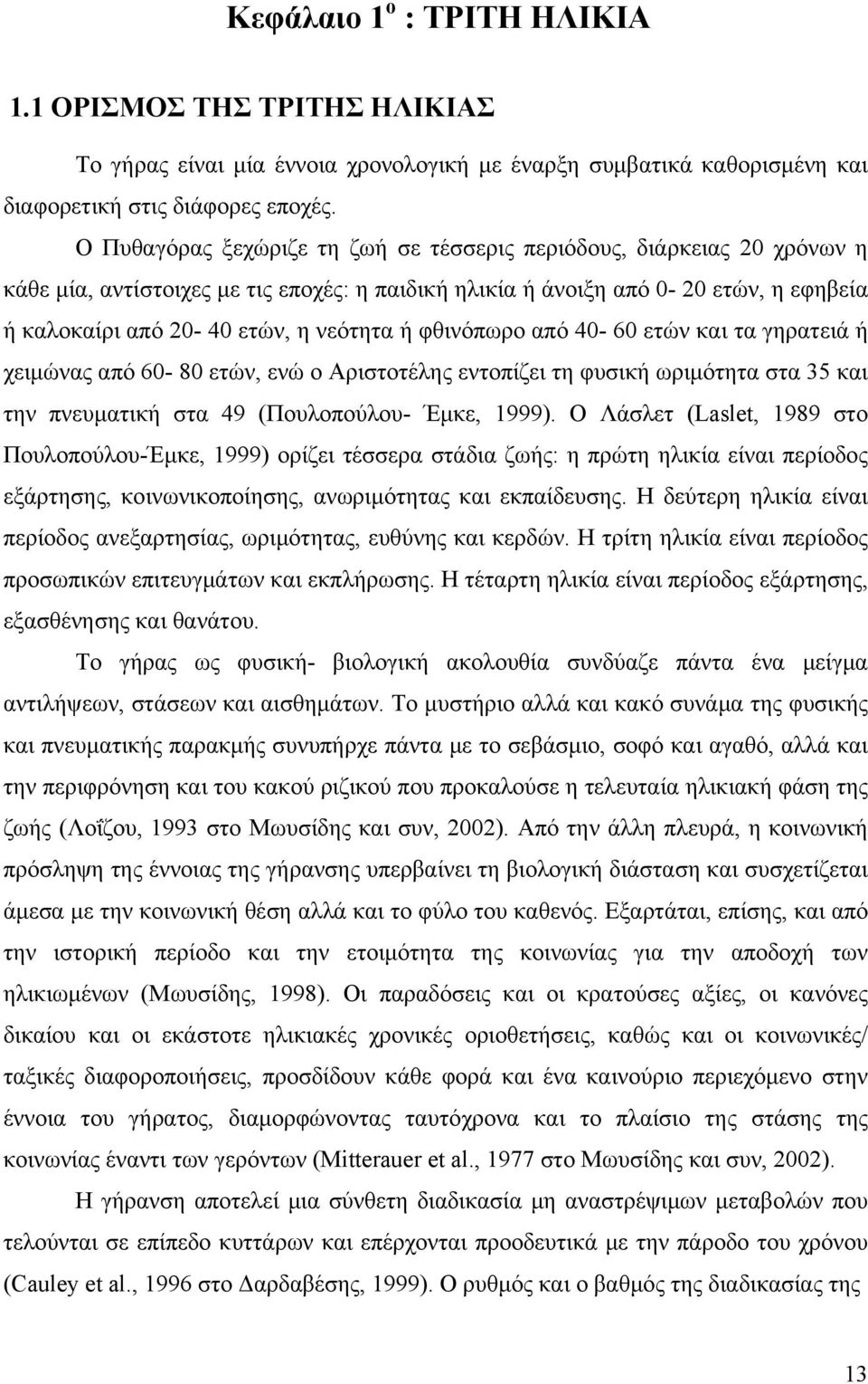 ή φθινόπωρο από 40-60 ετών και τα γηρατειά ή χειμώνας από 60-80 ετών, ενώ ο Αριστοτέλης εντοπίζει τη φυσική ωριμότητα στα 35 και την πνευματική στα 49 (Πουλοπούλου- Έμκε, 1999).