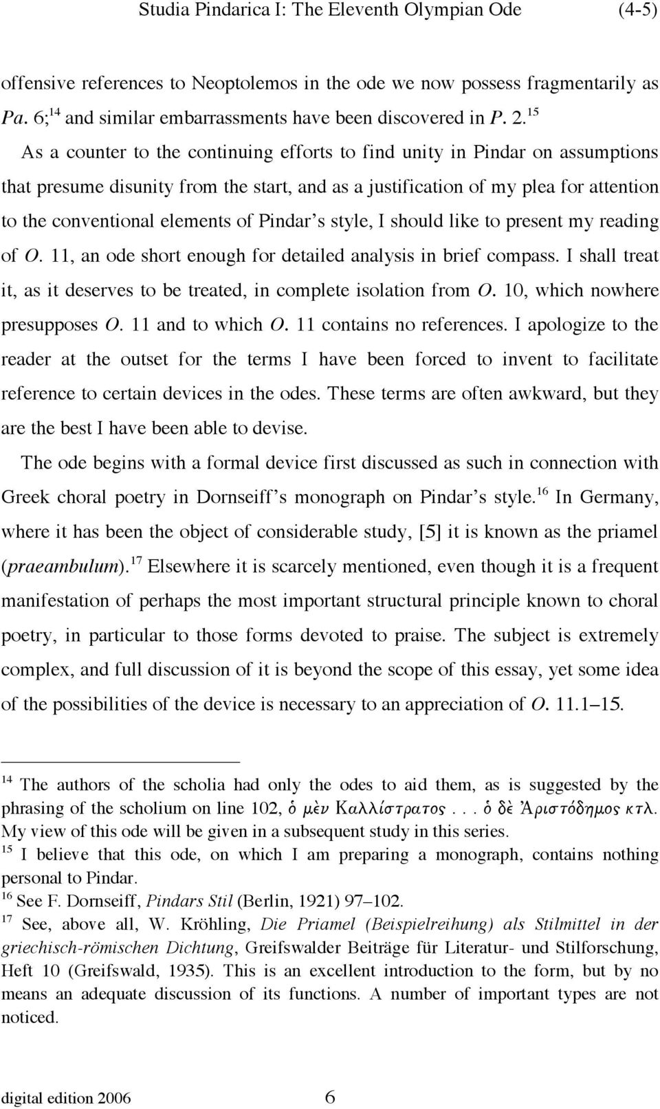 Pindar s style, I should like to present my reading of O. 11, an ode short enough for detailed analysis in brief compass. I shall treat it, as it deserves to be treated, in complete isolation from O.