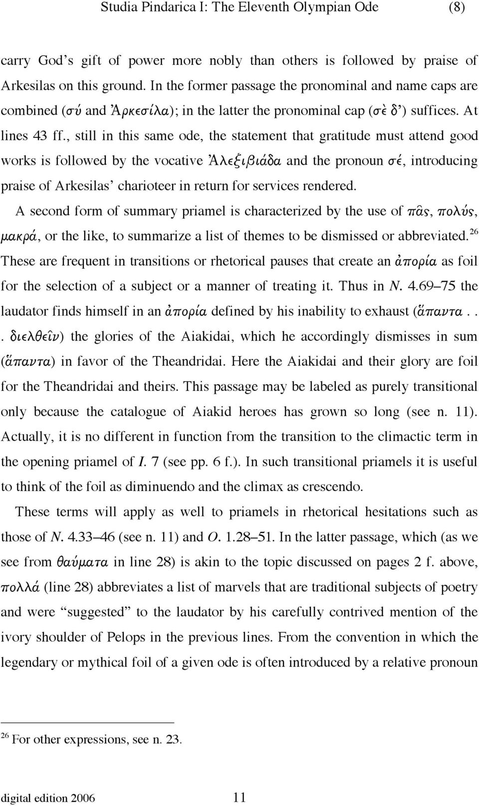 , still in this same ode, the statement that gratitude must attend good works is followed by the vocative Ἀλεξιβιάδα and the pronoun σέ, introducing praise of Arkesilas charioteer in return for