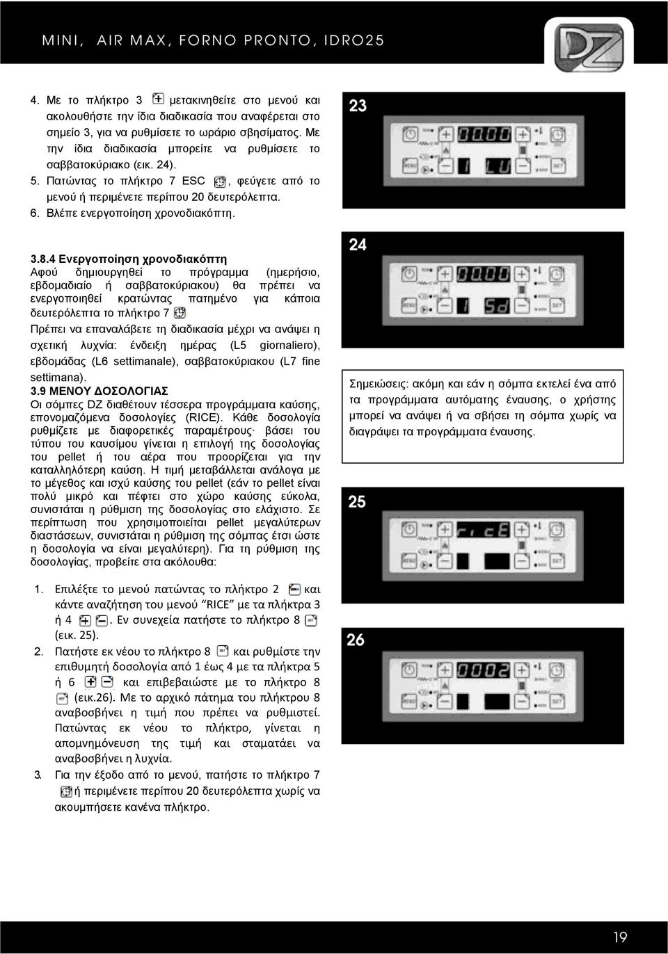 3.8.4 Ενεργοποίηση χρονοδιακόπτη Αφού δημιουργηθεί το πρόγραμμα (ημερήσιο, εβδομαδιαίο ή σαββατοκύριακου) θα πρέπει να ενεργοποιηθεί κρατώντας πατημένο για κάποια δευτερόλεπτα το πλήκτρο 7 Πρέπει να