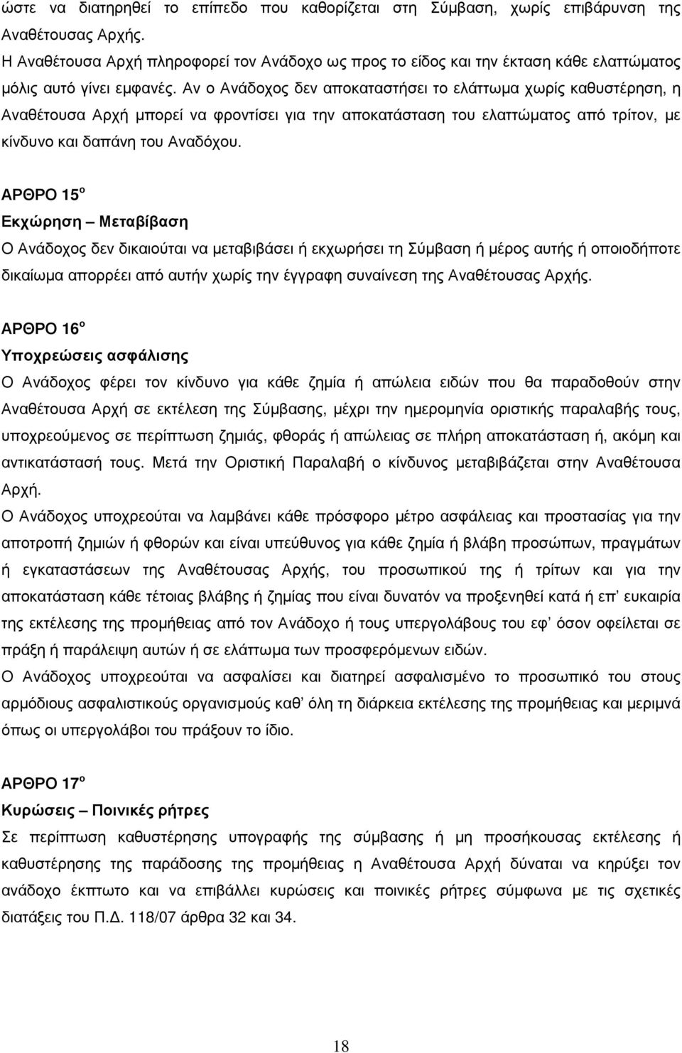 Αν ο Ανάδοχος δεν αποκαταστήσει το ελάττωµα χωρίς καθυστέρηση, η Αναθέτουσα Αρχή µπορεί να φροντίσει για την αποκατάσταση του ελαττώµατος από τρίτον, µε κίνδυνο και δαπάνη του Αναδόχου.