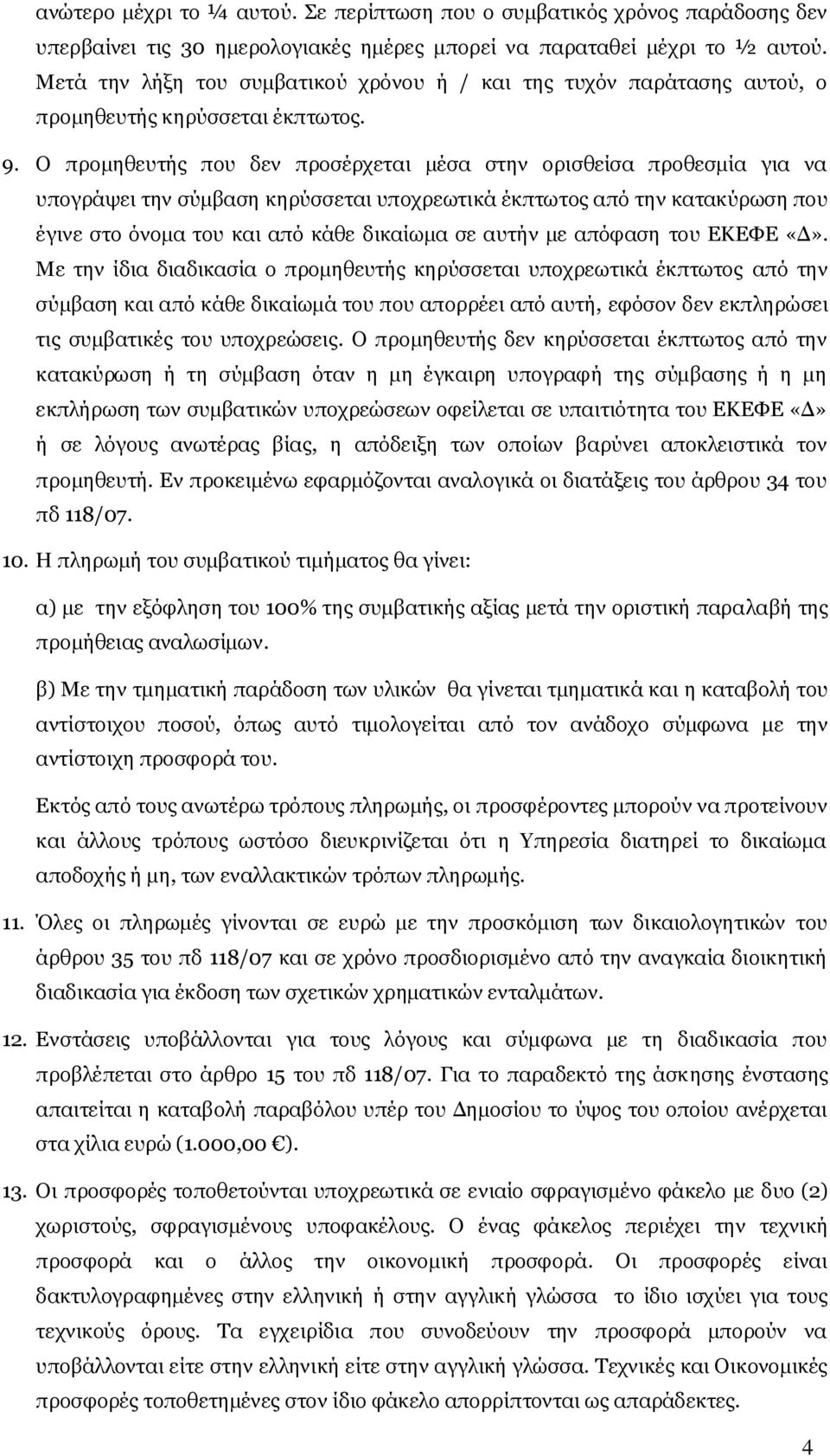 Ο προμηθευτής που δεν προσέρχεται μέσα στην ορισθείσα προθεσμία για να υπογράψει την σύμβαση κηρύσσεται υποχρεωτικά έκπτωτος από την κατακύρωση που έγινε στο όνομα του και από κάθε δικαίωμα σε αυτήν