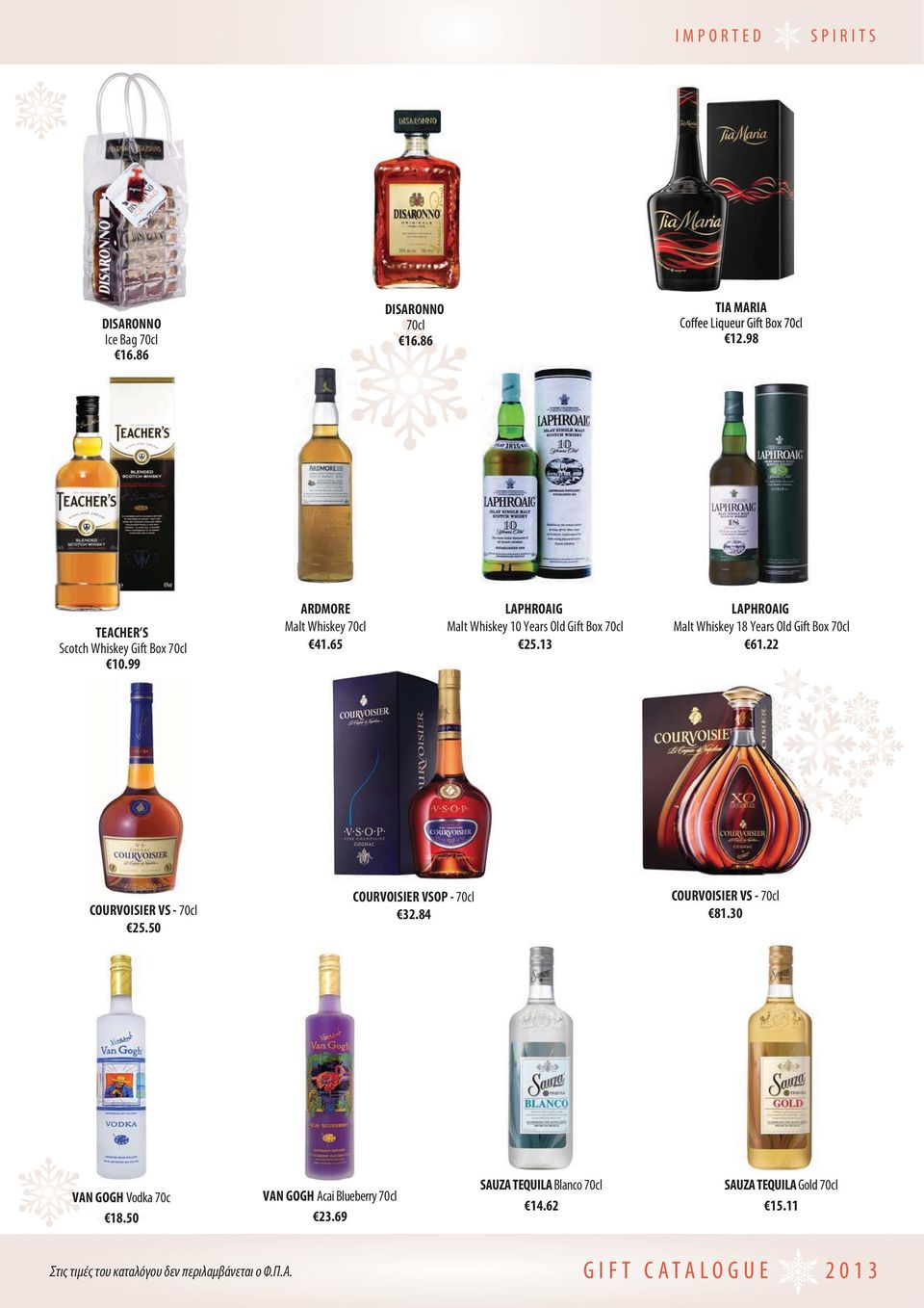 13 LAPHROAIG Malt Whiskey 18 Years Old Gift Box 70cl 61.22 COURVOISIER VS - 70cl 25.50 COURVOISIER VSOP - 70cl 32.