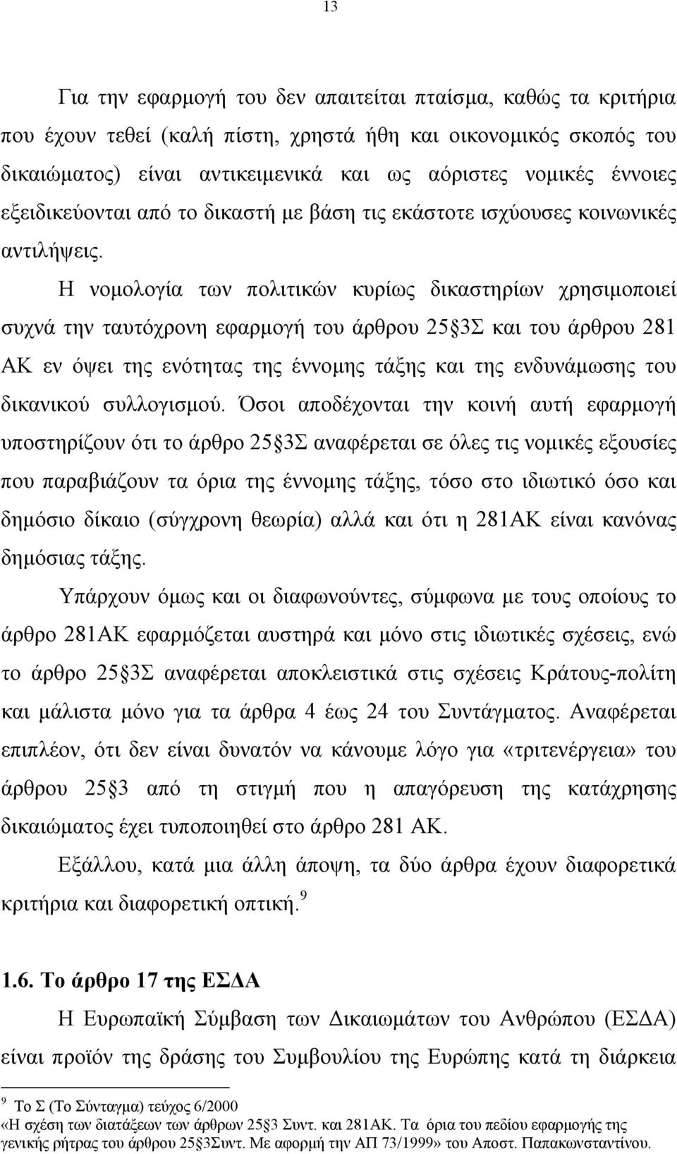 Η νοµολογία των πολιτικών κυρίως δικαστηρίων χρησιµοποιεί συχνά την ταυτόχρονη εφαρµογή του άρθρου 25 3Σ και του άρθρου 281 ΑΚ εν όψει της ενότητας της έννοµης τάξης και της ενδυνάµωσης του δικανικού