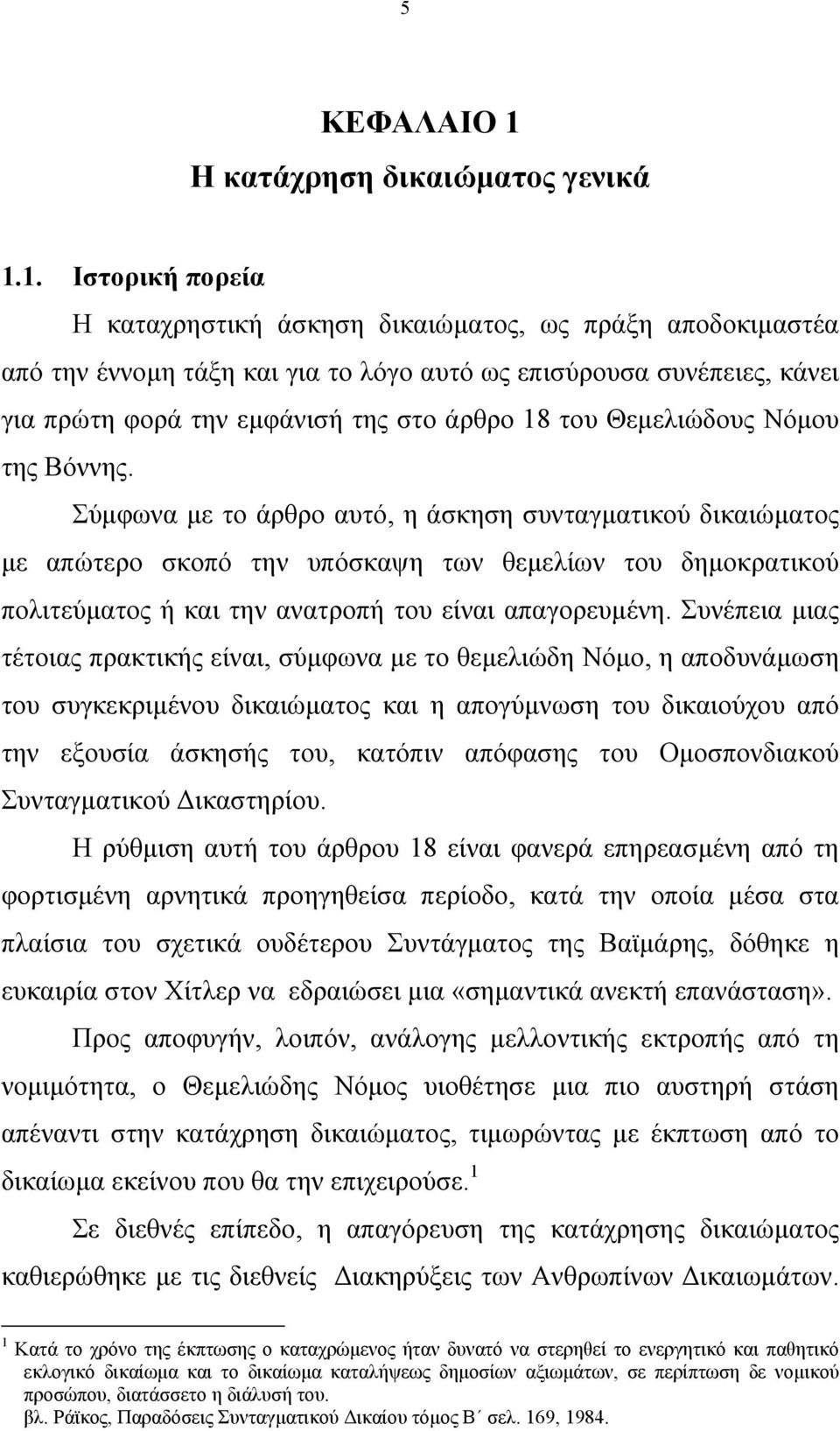 1. Ιστορική πορεία Η καταχρηστική άσκηση δικαιώµατος, ως πράξη αποδοκιµαστέα από την έννοµη τάξη και για το λόγο αυτό ως επισύρουσα συνέπειες, κάνει για πρώτη φορά την εµφάνισή της στο άρθρο 18 του