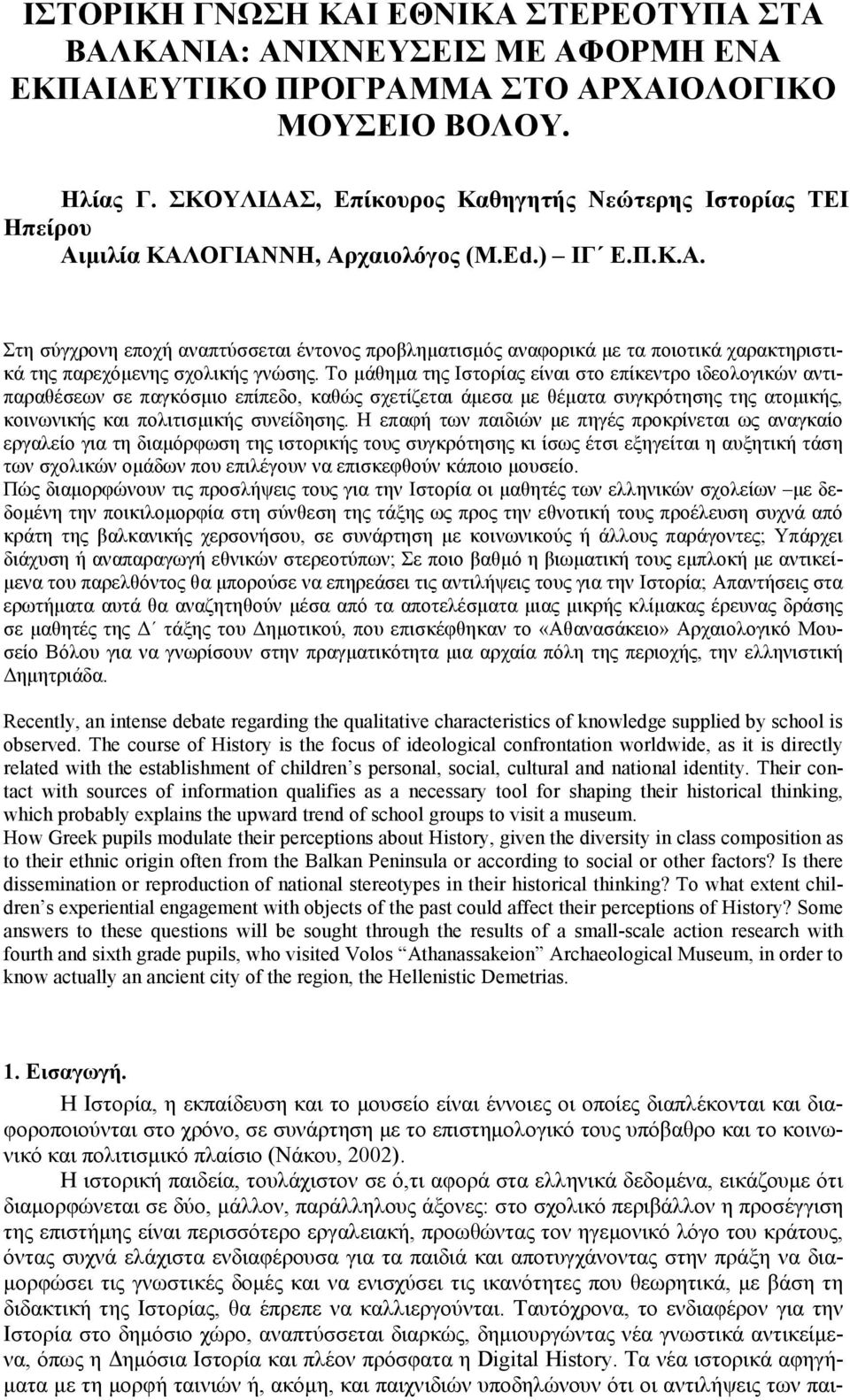 Το µάθηµα της Ιστορίας είναι στο επίκεντρο ιδεολογικών αντιπαραθέσεων σε παγκόσµιο επίπεδο, καθώς σχετίζεται άµεσα µε θέµατα συγκρότησης της ατοµικής, κοινωνικής και πολιτισµικής συνείδησης.