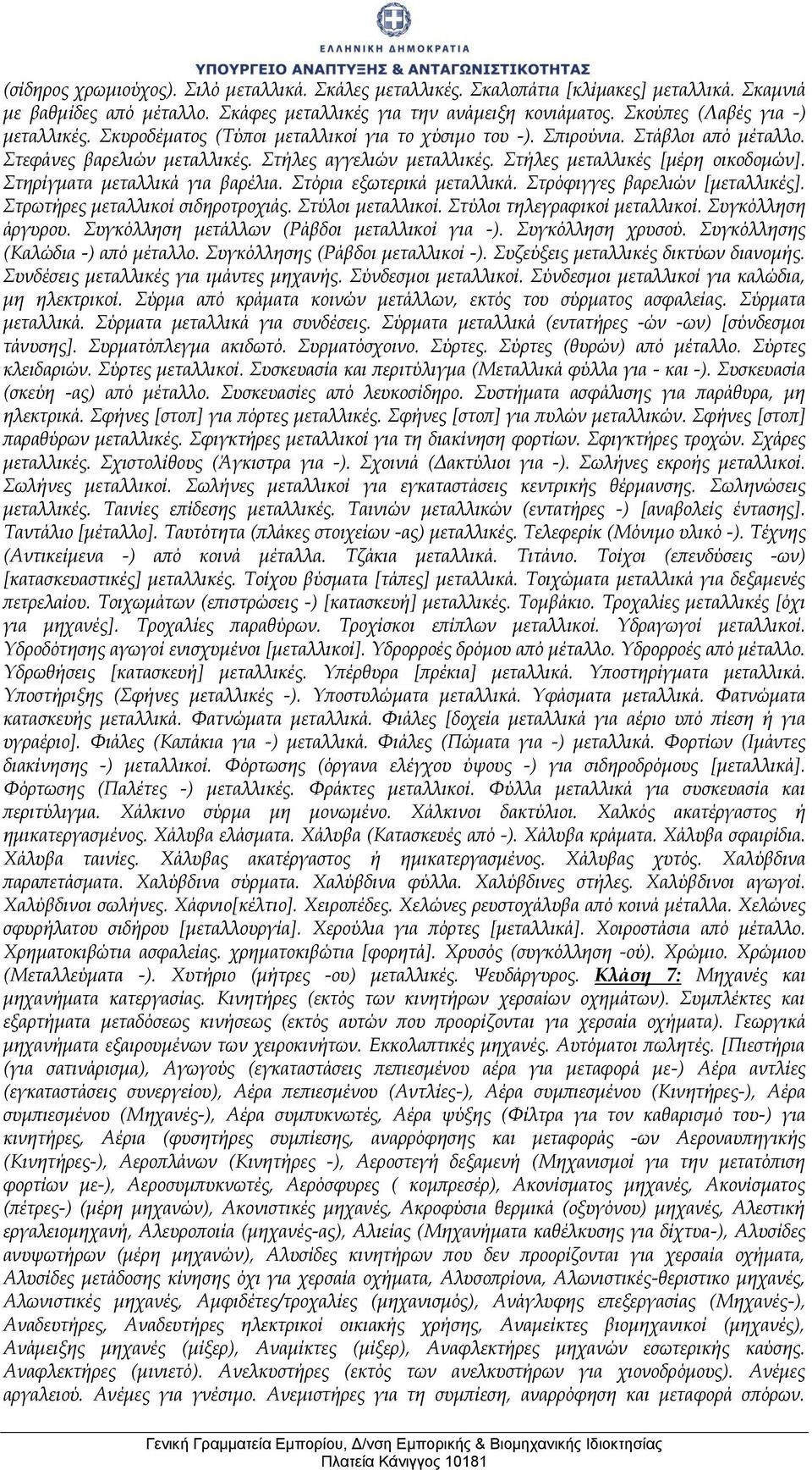 Στήλες μεταλλικές [μέρη οικοδομών]. Στηρίγματα μεταλλικά για βαρέλια. Στόρια εξωτερικά μεταλλικά. Στρόφιγγες βαρελιών [μεταλλικές]. Στρωτήρες μεταλλικοί σιδηροτροχιάς. Στύλοι μεταλλικοί.