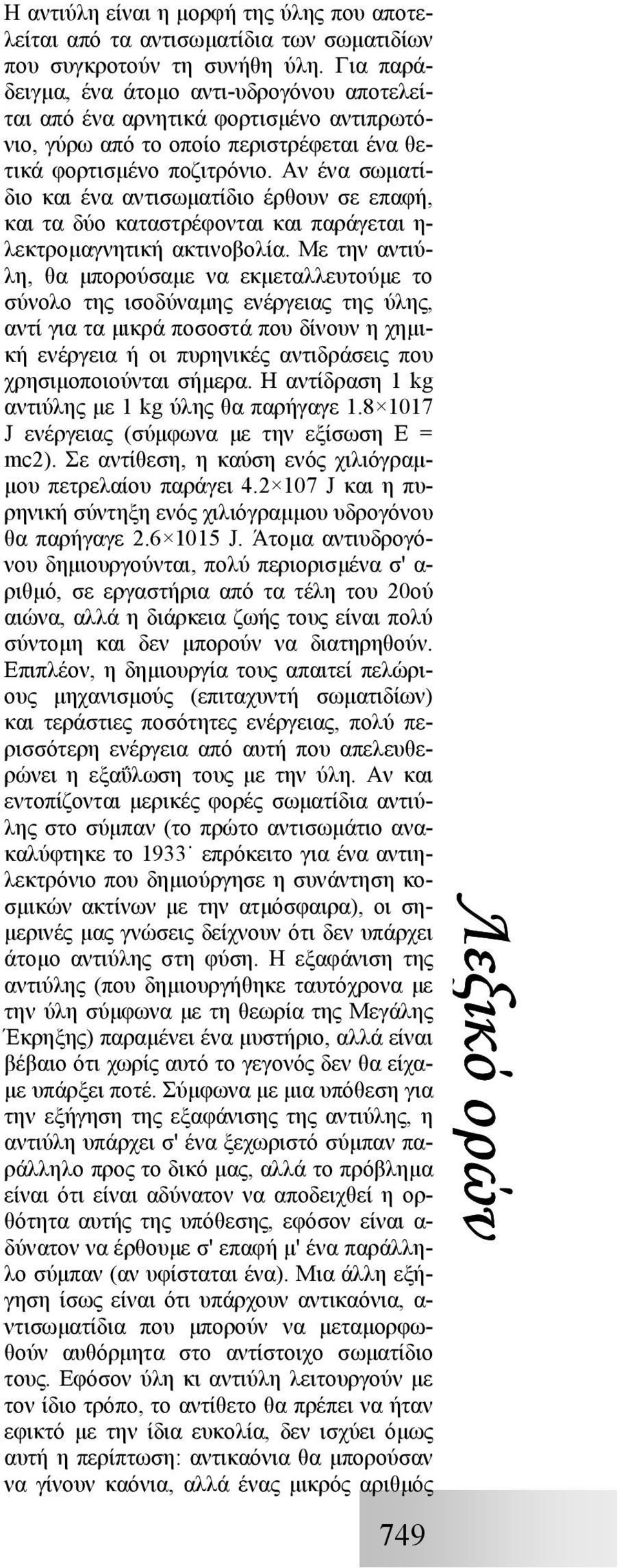 Αν ένα σωµατίδιο και ένα αντισωµατίδιο έρθουν σε επαφή, και τα δύο καταστρέφονται και παράγεται η- λεκτροµαγνητική ακτινοβολία.