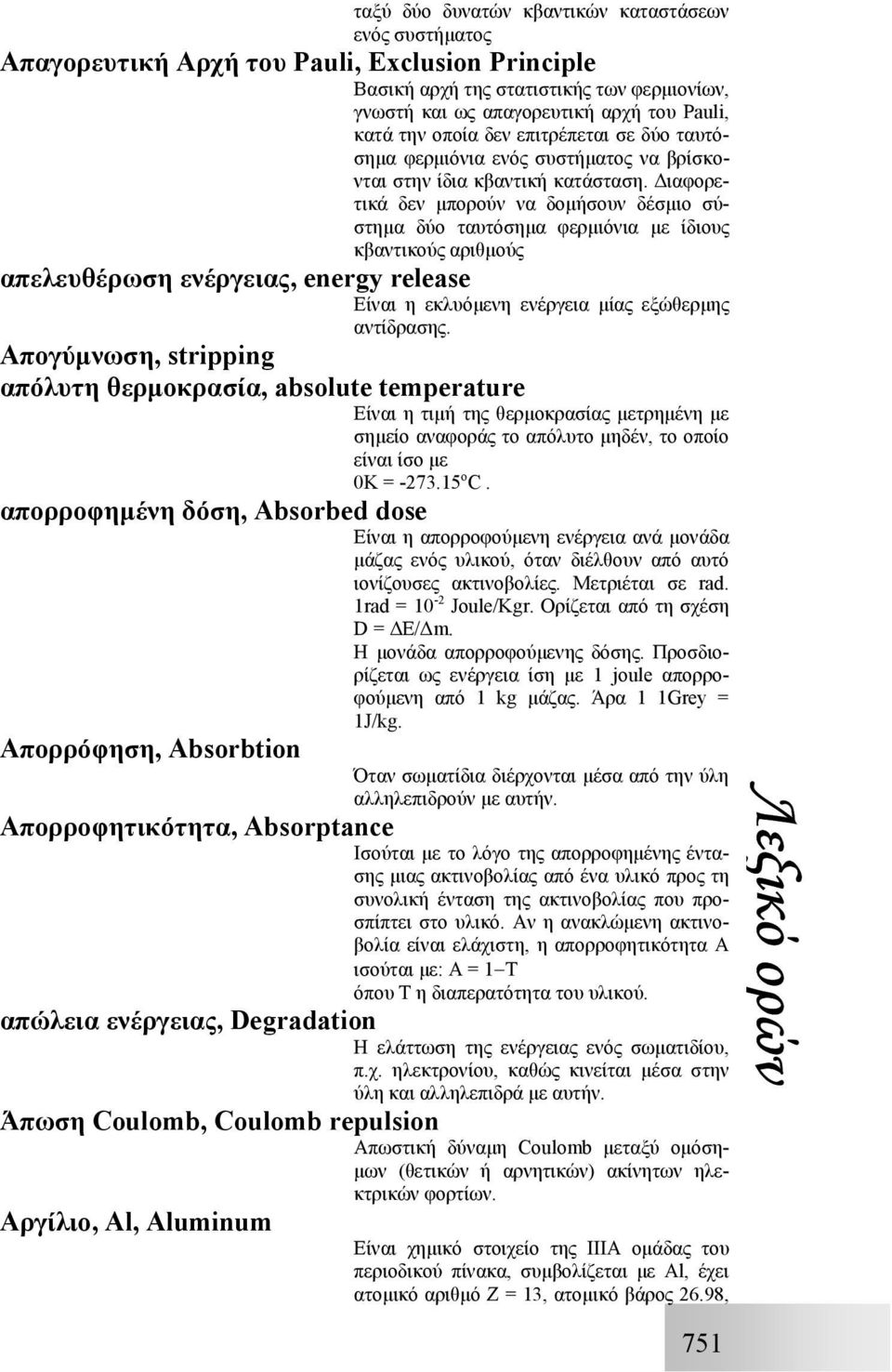 ιαφορετικά δεν µπορούν να δοµήσουν δέσµιο σύστηµα δύο ταυτόσηµα φερµιόνια µε ίδιους κβαντικούς αριθµούς απελευθέρωση ενέργειας, energy release Είναι η εκλυόµενη ενέργεια µίας εξώθερµης αντίδρασης.