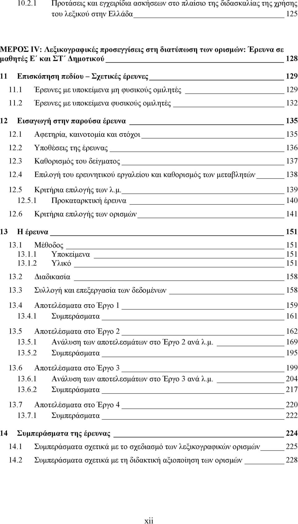 1 Αφετηρία, καινοτομία και στόχοι 135 12.2 Υποθέσεις της έρευνας 136 12.3 Καθορισμός του δείγματος 137 12.4 Επιλογή του ερευνητικού εργαλείου και καθορισμός των μεταβλητών 138 12.