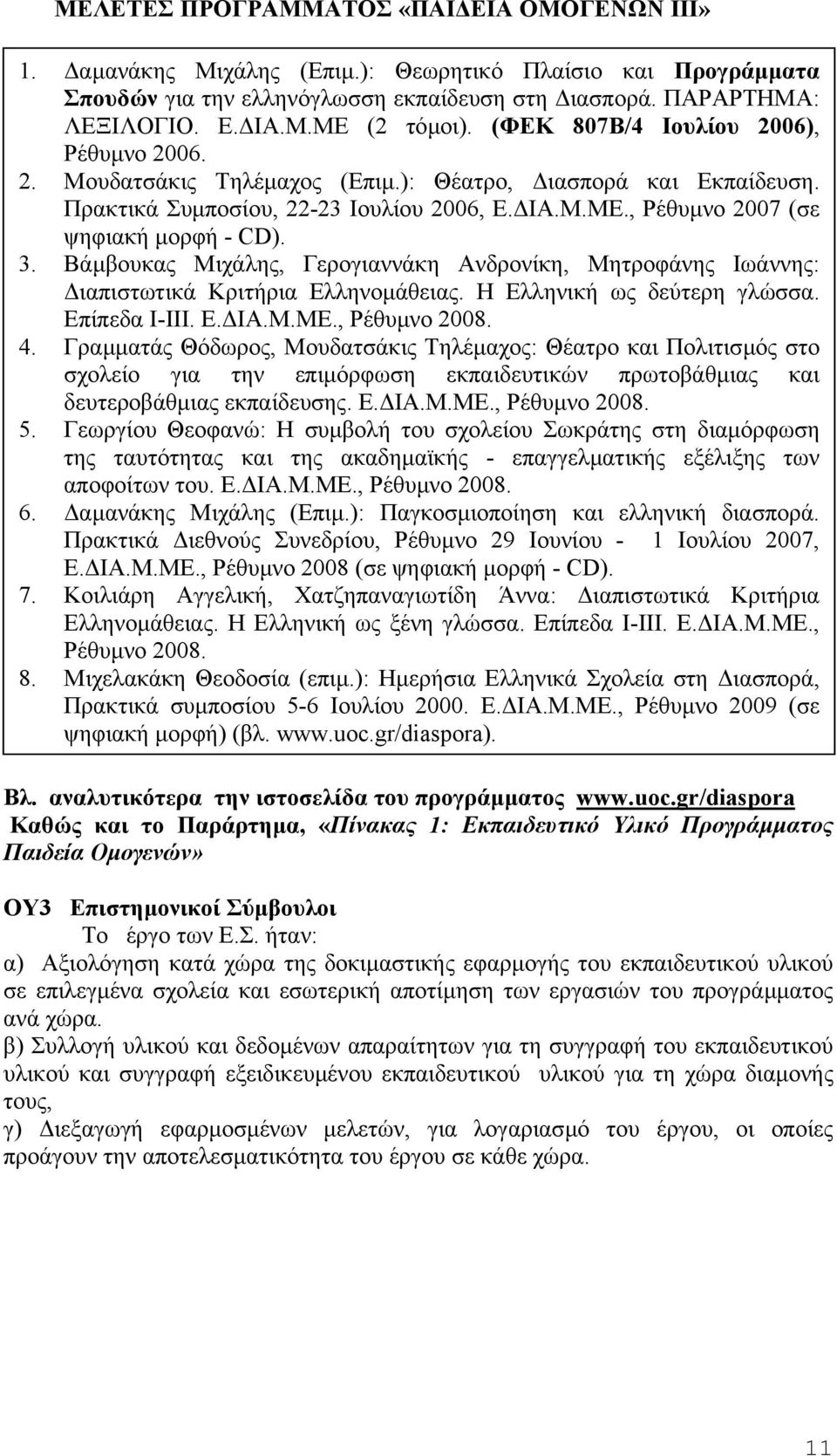 Βάµβουκας Μιχάλης, Γερογιαννάκη Ανδρονίκη, Μητροφάνης Ιωάννης: ιαπιστωτικά Κριτήρια Ελληνοµάθειας. Η Ελληνική ως δεύτερη γλώσσα. Επίπεδα Ι-ΙΙΙ. Ε. ΙΑ.Μ.ΜΕ., Ρέθυµνο 2008. 4.