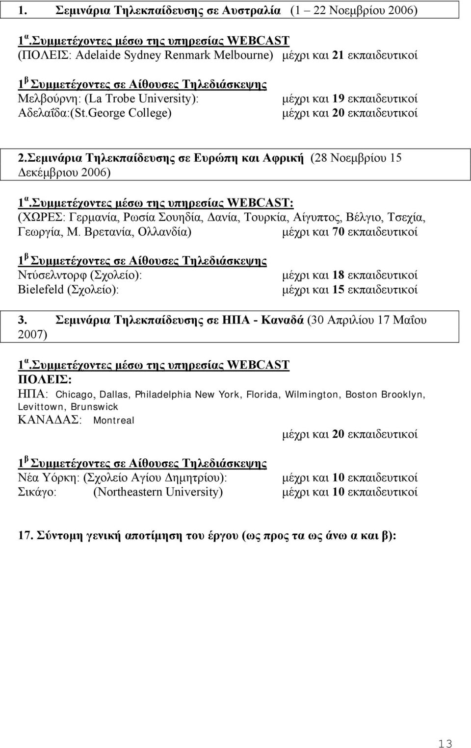 Αδελαΐδα:(St.George College) µέχρι και 19 εκπαιδευτικοί µέχρι και 20 εκπαιδευτικοί 2.Σεµινάρια Τηλεκπαίδευσης σε Ευρώπη και Αφρική (28 Νοεµβρίου 15 εκέµβριου 2006) 1 α.