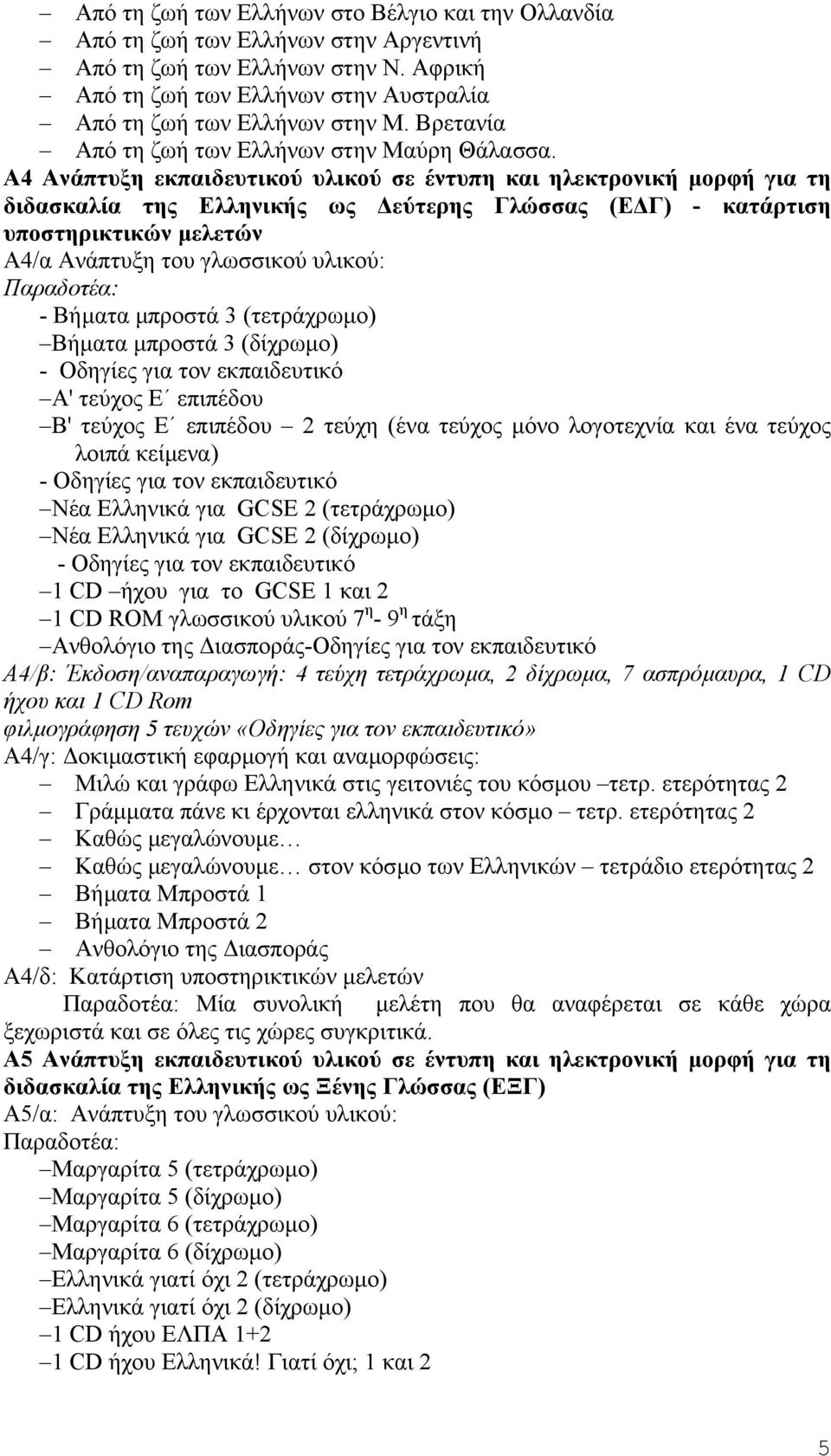 Α4 Ανάπτυξη εκπαιδευτικού υλικού σε έντυπη και ηλεκτρονική µορφή για τη διδασκαλία της Ελληνικής ως εύτερης Γλώσσας (Ε Γ) - κατάρτιση υποστηρικτικών µελετών Α4/α Ανάπτυξη του γλωσσικού υλικού:
