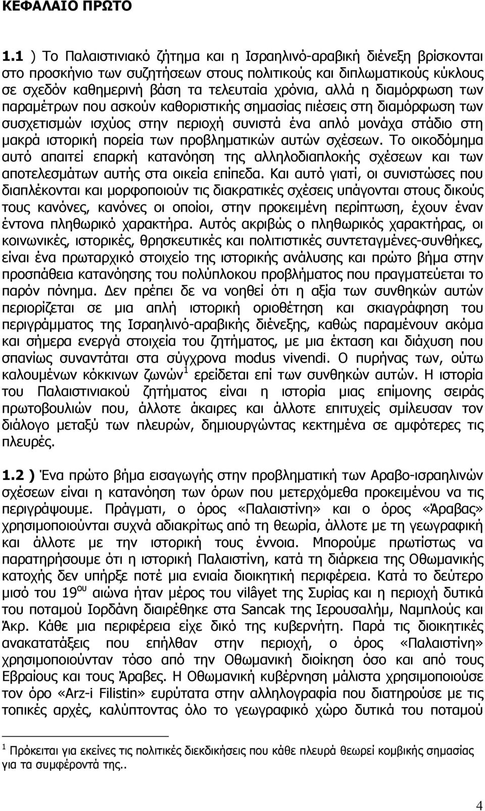 διαµόρφωση των παραµέτρων που ασκούν καθοριστικής σηµασίας πιέσεις στη διαµόρφωση των συσχετισµών ισχύος στην περιοχή συνιστά ένα απλό µονάχα στάδιο στη µακρά ιστορική πορεία των προβληµατικών αυτών