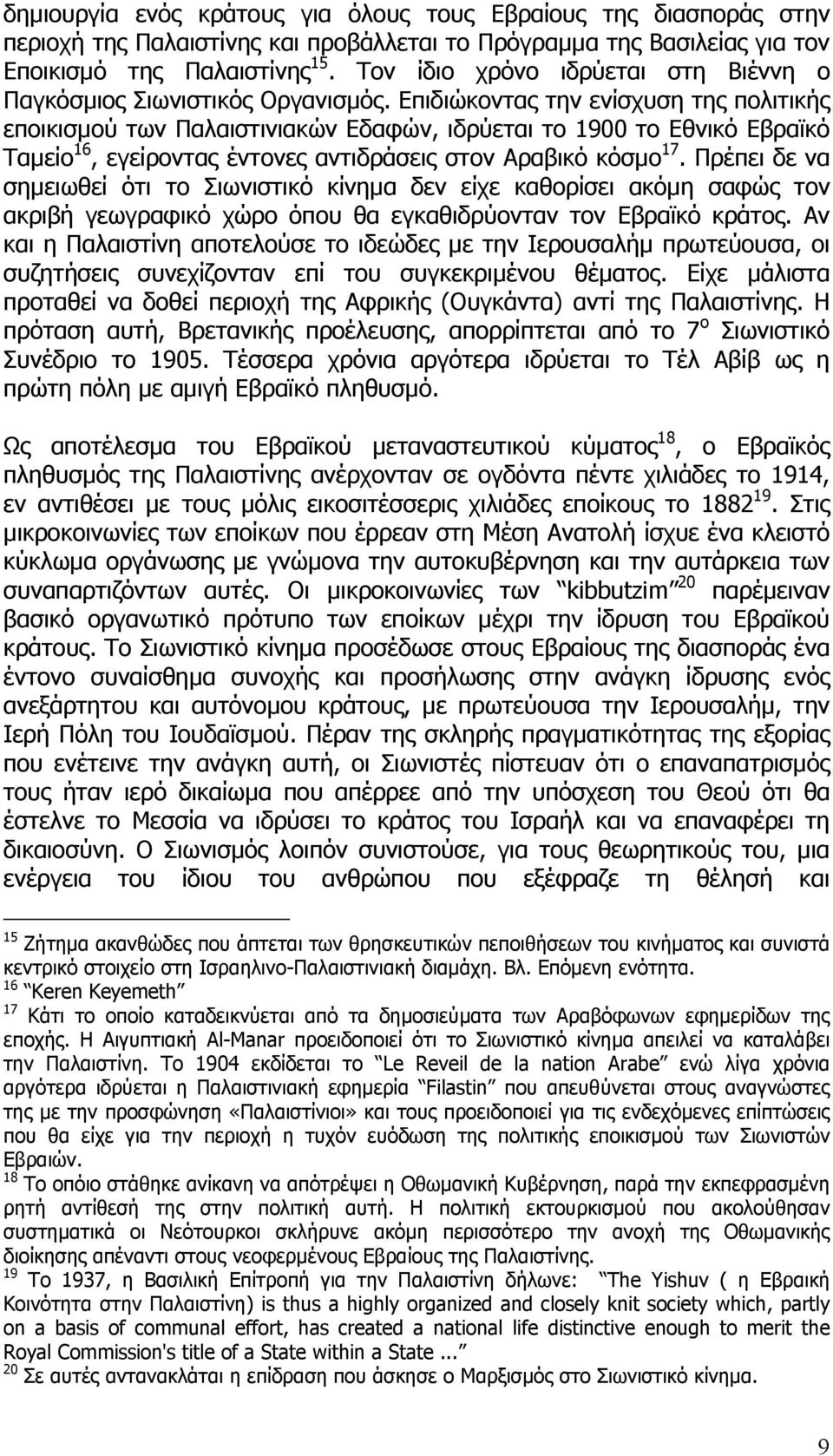 Επιδιώκοντας την ενίσχυση της πολιτικής εποικισµού των Παλαιστινιακών Εδαφών, ιδρύεται το 1900 το Εθνικό Εβραϊκό Ταµείο 16, εγείροντας έντονες αντιδράσεις στον Αραβικό κόσµο 17.