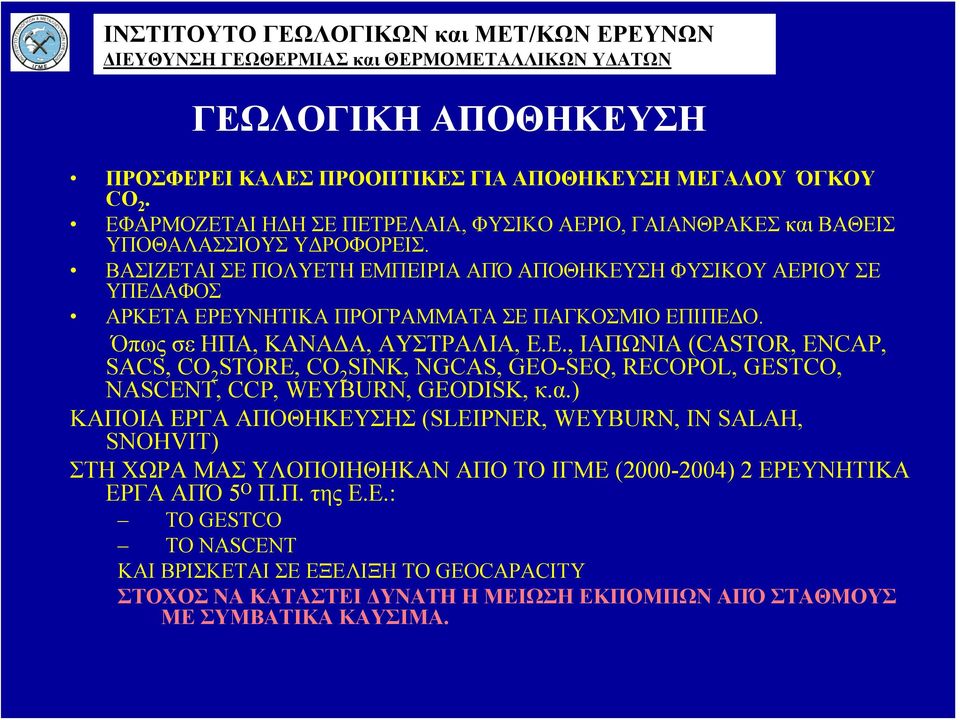 ΒΑΣΙΖΕΤΑΙ ΣΕ ΠΟΛΥΕΤΗ ΕΜΠΕΙΡΙΑ ΑΠΌ ΑΠΟΘΗΚΕΥΣΗ ΦΥΣΙΚΟΥ ΑΕΡΙΟΥ ΣΕ ΥΠΕΔΑΦΟΣ ΑΡΚΕΤΑ ΕΡΕΥΝΗΤΙΚΑ ΠΡΟΓΡΑΜΜΑΤΑ ΣΕ ΠΑΓΚΟΣΜΙΟ ΕΠΙΠΕΔΟ. Όπως σε ΗΠΑ, ΚΑΝΑΔΑ, ΑΥΣΤΡΑΛΙΑ, Ε.Ε., ΙΑΠΩΝΙΑ (CASTOR, ENCAP, SACS, CO 2 STORE, CO 2 SINK, NGCAS, GEO-SEQ, RECOPOL, GESTCO, NASCENT, CCP, WEYBURN, GEODISK, κ.