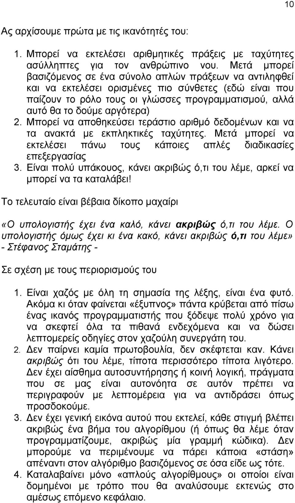 αργότερα) 2. Μπορεί να αποθηκεύσει τεράστιο αριθμό δεδομένων και να τα ανακτά με εκπληκτικές ταχύτητες. Μετά μπορεί να εκτελέσει πάνω τους κάποιες απλές διαδικασίες επεξεργασίας 3.