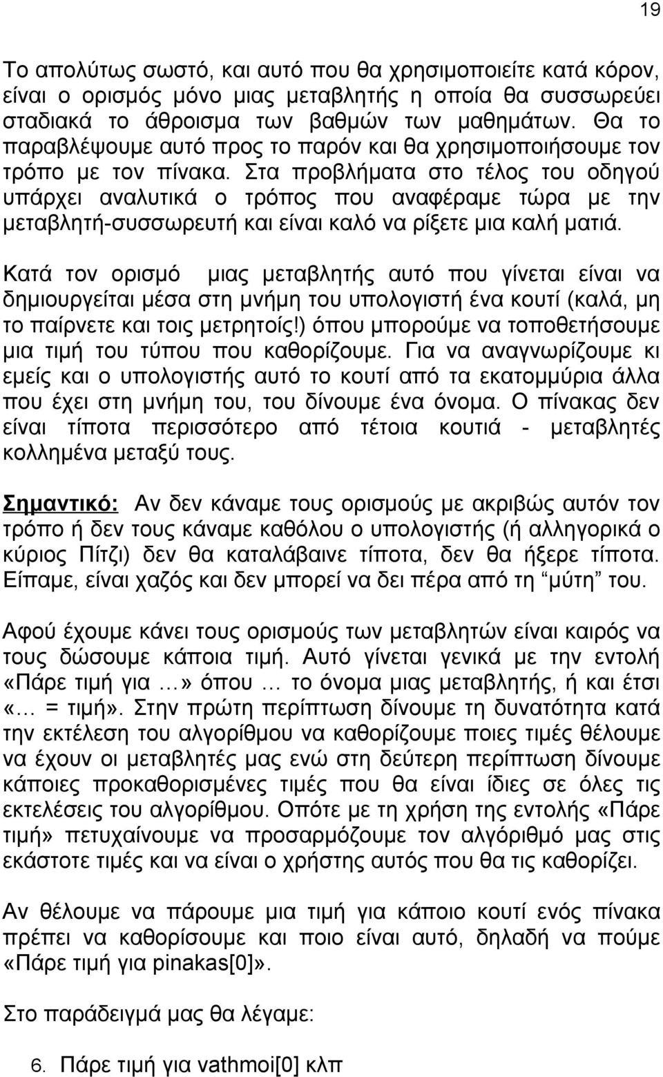 Στα προβλήματα στο τέλος του οδηγού υπάρχει αναλυτικά ο τρόπος που αναφέραμε τώρα με την μεταβλητή-συσσωρευτή και είναι καλό να ρίξετε μια καλή ματιά.