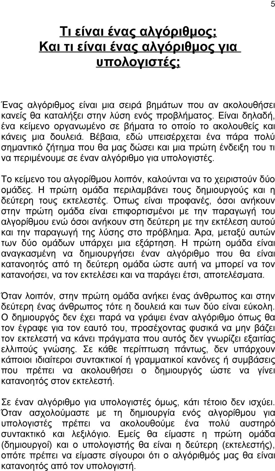 Βέβαια, εδώ υπεισέρχεται ένα πάρα πολύ σημαντικό ζήτημα που θα μας δώσει και μια πρώτη ένδειξη του τι να περιμένουμε σε έναν αλγόριθμο για υπολογιστές.