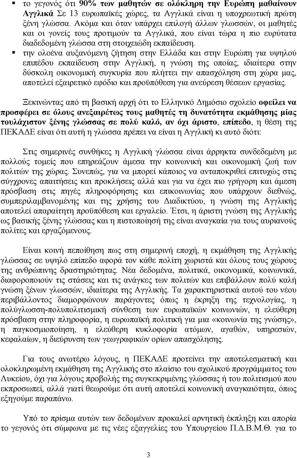 την ολοένα αυξανόµενη ζήτηση στην Ελλάδα και στην Ευρώπη για υψηλού επιπέδου εκπαίδευση στην Αγγλική, η γνώση της οποίας, ιδιαίτερα στην δύσκολη οικονοµική συγκυρία που πλήττει την απασχόληση στη