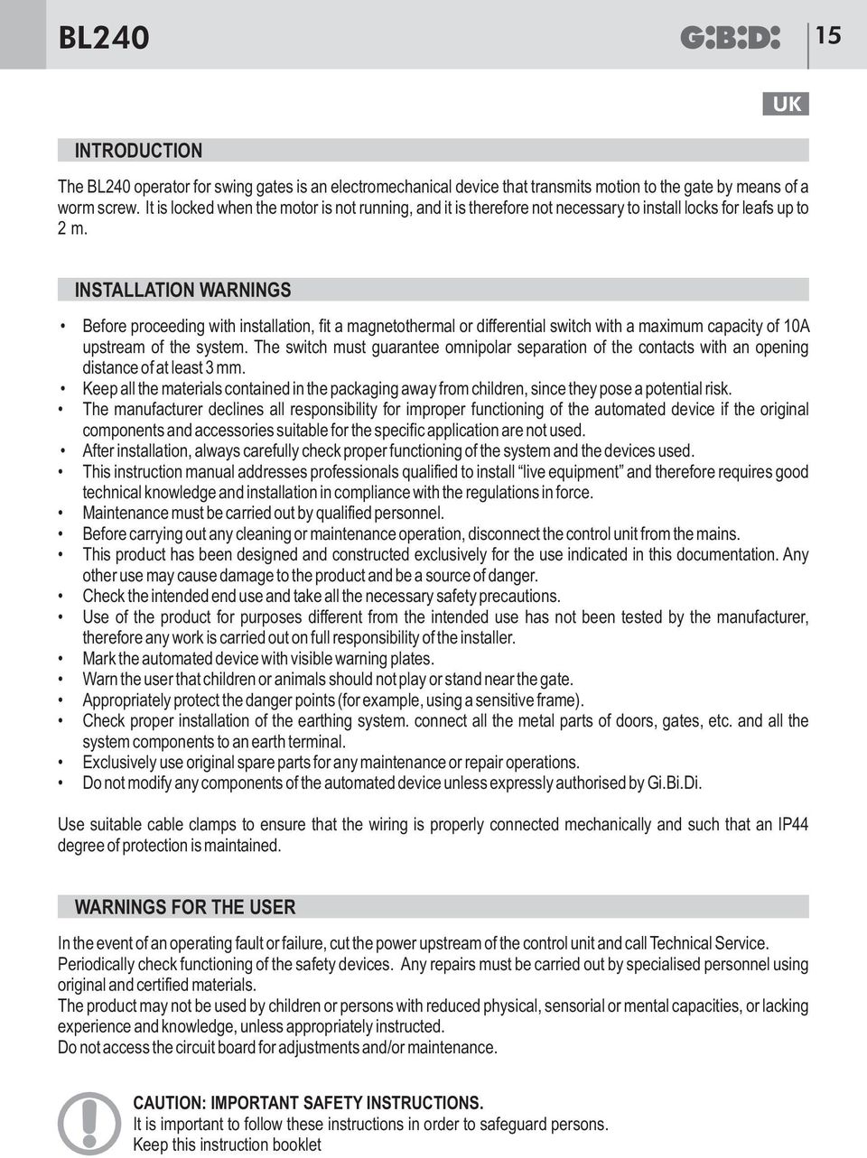 INSTALLATION WARNINGS Before proceeding with installation, fit a magnetothermal or differential switch with a maximum capacity of 10A upstream of the system.