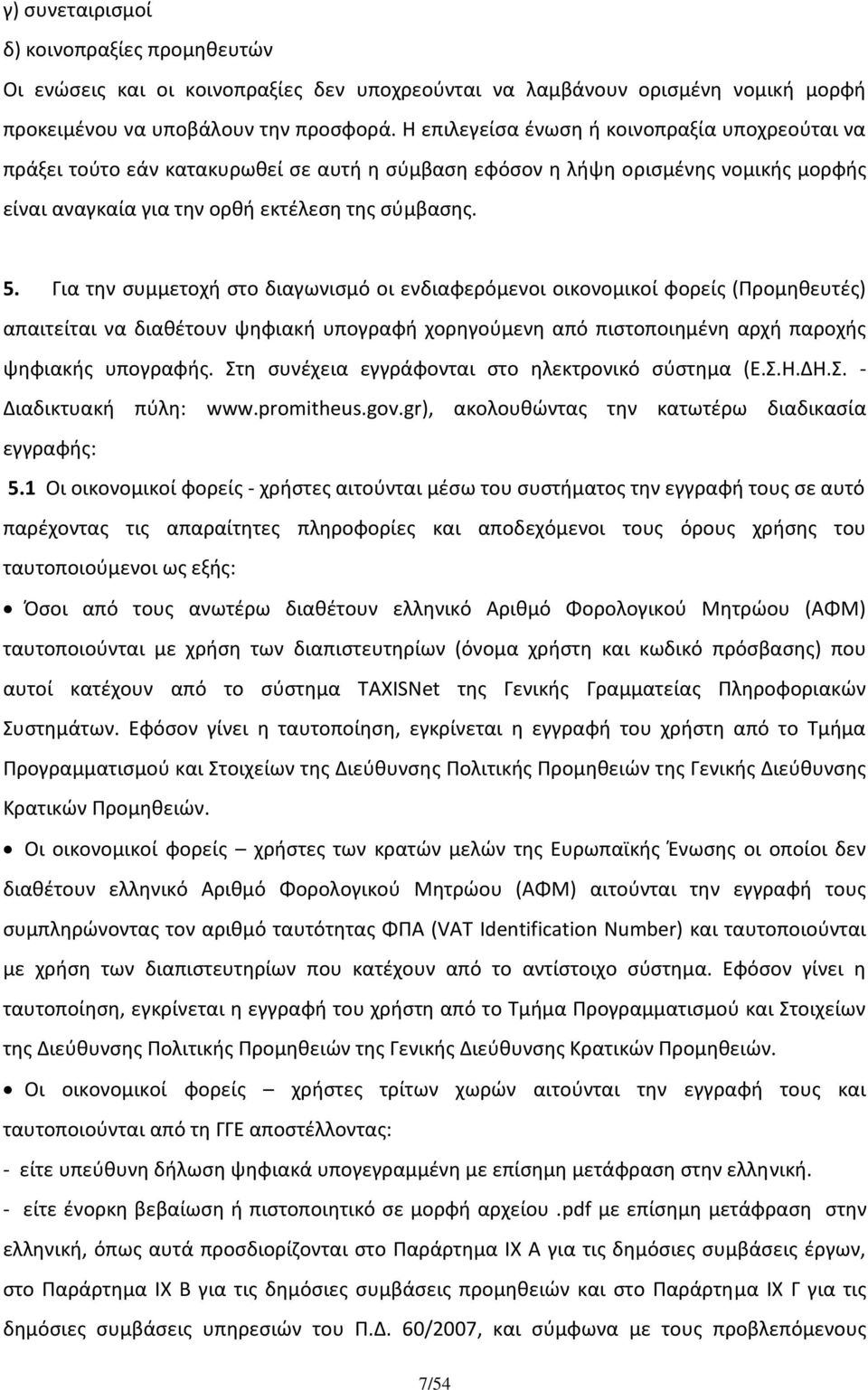 Για την συμμετοχή στο διαγωνισμό οι ενδιαφερόμενοι οικονομικοί φορείς (Προμηθευτές) απαιτείται να διαθέτουν ψηφιακή υπογραφή χορηγούμενη από πιστοποιημένη αρχή παροχής ψηφιακής υπογραφής.