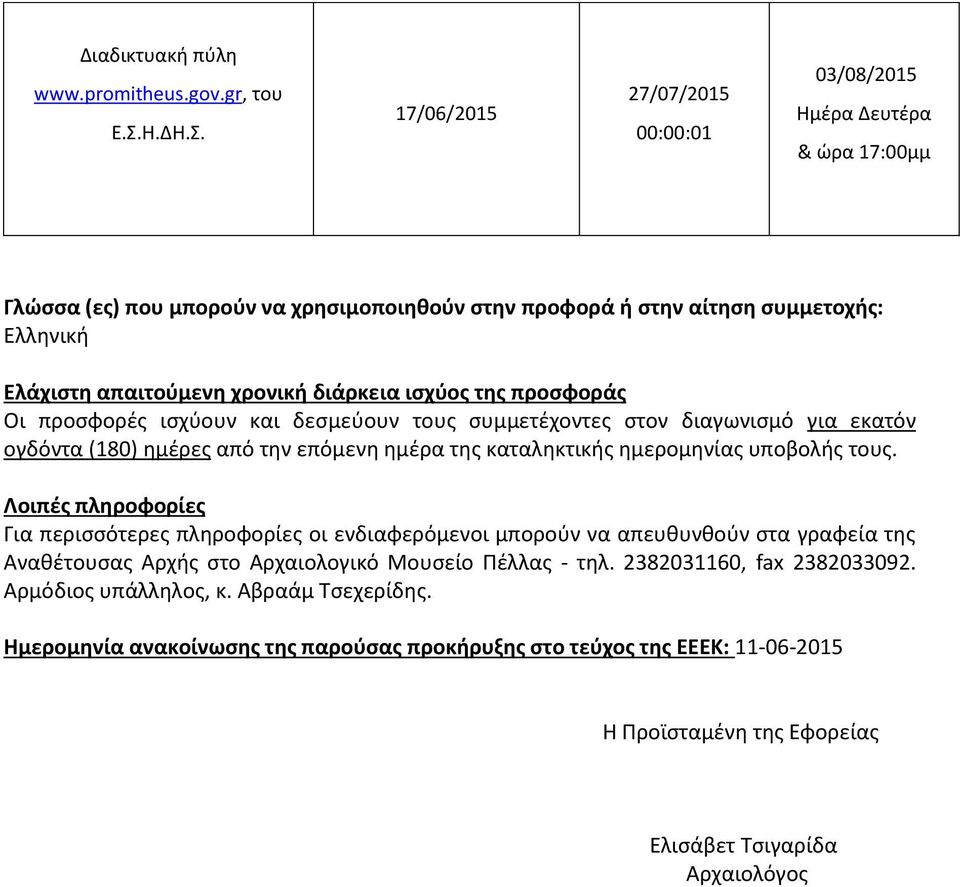 17/06/2015 27/07/2015 00:00:01 03/08/2015 Ημέρα Δευτέρα & ώρα 17:00μμ Γλώσσα (ες) που μπορούν να χρησιμοποιηθούν στην προφορά ή στην αίτηση συμμετοχής: Ελληνική Ελάχιστη απαιτούμενη χρονική διάρκεια