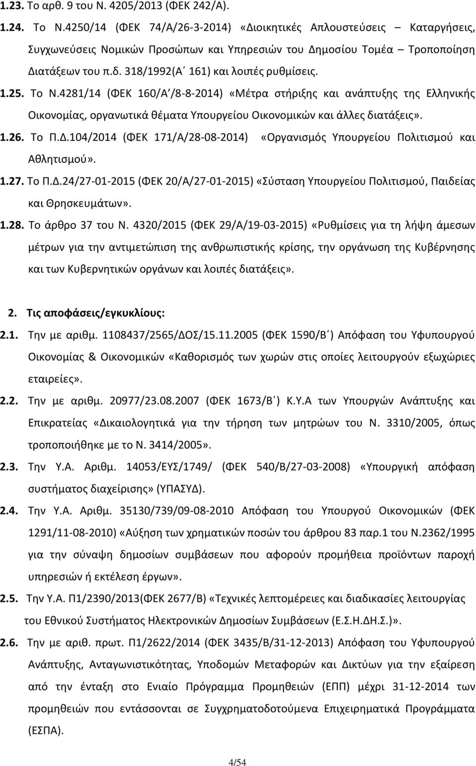 1.25. Το Ν.4281/14 (ΦΕΚ 160/Α /8-8-2014) «Μέτρα στήριξης και ανάπτυξης της Ελληνικής Οικονομίας, οργανωτικά θέματα Υπουργείου Οικονομικών και άλλες διατάξεις». 1.26. Το Π.Δ.