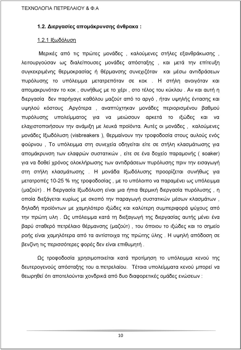 Ζ ζηήιε αλνηγόηαλ θαη απνκαθξπλόηαλ ην θνθ, ζπλήζσο κε ην ρέξη, ζην ηέινο ηνπ θύθινπ. Αλ θαη απηή ε δηεξγαζία δελ παξήγαγε θαζόινπ καδνύη από ην αξγό, ήηαλ πςειήο έληαζεο θαη πςεινύ θόζηνπο.