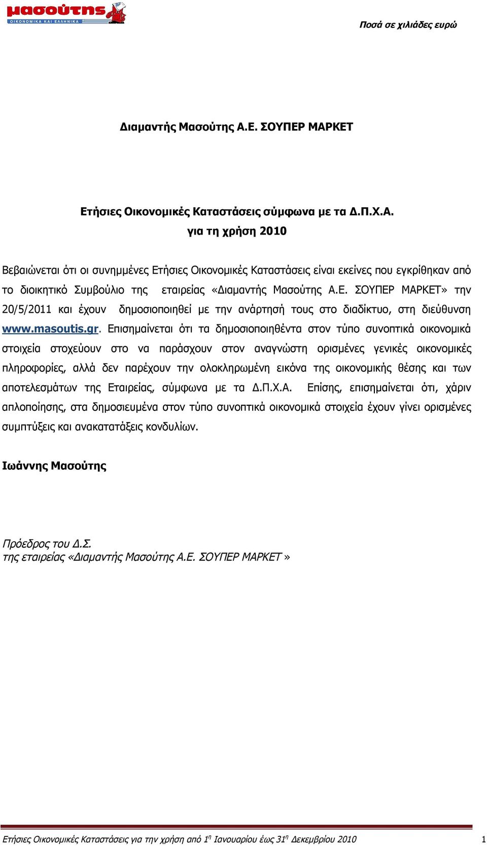 Επισημαίνεται ότι τα δηµοσιοποιηθέντα στον τύπο συνοπτικά οικονομικά στοιχεία στοχεύουν στο να παράσχουν στον αναγνώστη ορισμένες γενικές οικονομικές πληροφορίες, αλλά δεν παρέχουν την ολοκληρωμένη