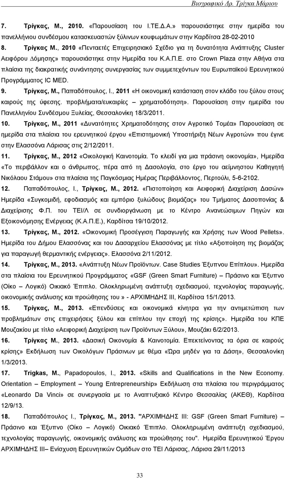 9. Τρίγκας, Μ., Παπαδόπουλος, Ι., 2011 «Η οικονομική κατάσταση στον κλάδο του ξύλου στους καιρούς της ύφεσης. προβλήματα/ευκαιρίες χρηματοδότηση».