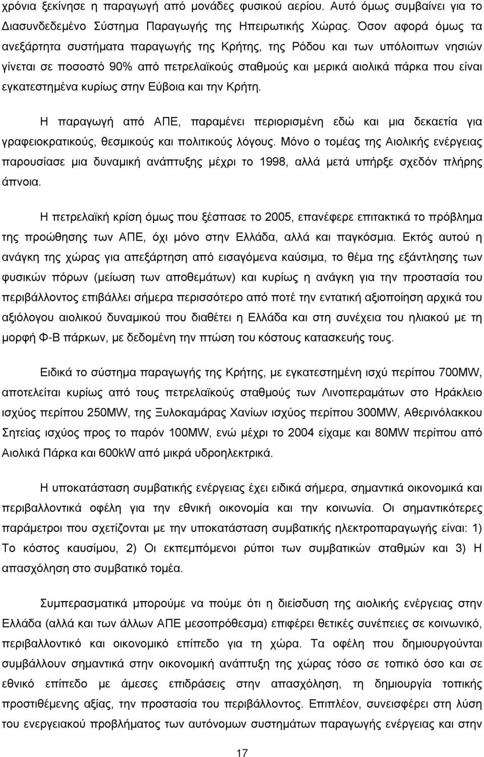 κυρίως στην Εύβοια και την Κρήτη. Η παραγωγή από ΑΠΕ, παραμένει περιορισμένη εδώ και μια δεκαετία για γραφειοκρατικούς, θεσμικούς και πολιτικούς λόγους.