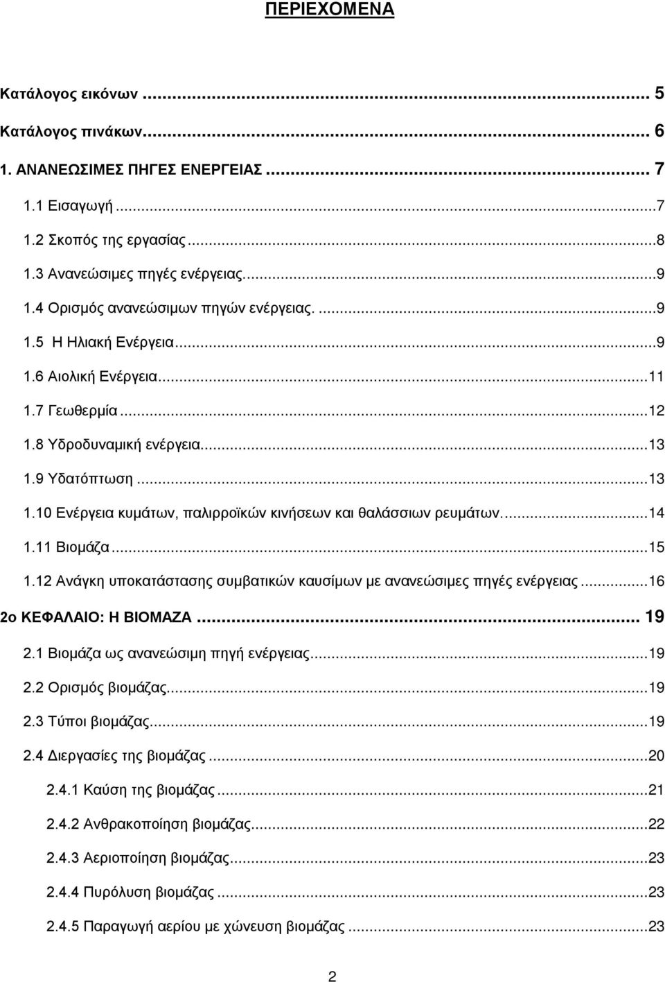 9 Υδατόπτωση...13 1.10 Ενέργεια κυμάτων, παλιρροϊκών κινήσεων και θαλάσσιων ρευμάτων...14 1.11 Βιομάζα...15 1.12 Ανάγκη υποκατάστασης συμβατικών καυσίμων με ανανεώσιμες πηγές ενέργειας.