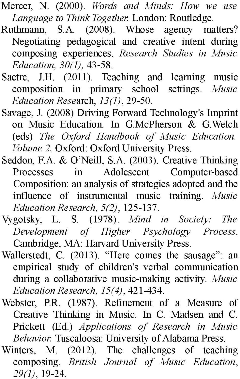Teaching and learning music composition in primary school settings. Music Education Research, 13(1), 29-50. Savage, J. (2008) Driving Forward Technology's Imprint on Music Education. In G.