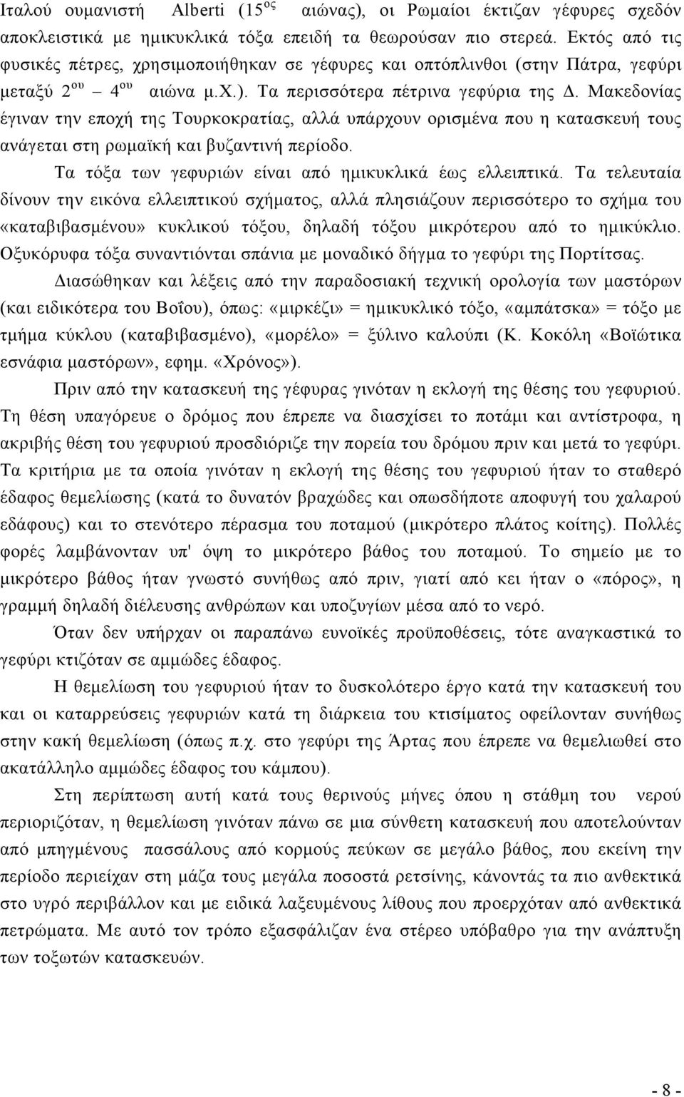 Μακεδονίας έγιναν την εποχή της Τουρκοκρατίας, αλλά υπάρχουν ορισμένα που η κατασκευή τους ανάγεται στη ρωμαϊκή και βυζαντινή περίοδο. Τα τόξα των γεφυριών είναι από ημικυκλικά έως ελλειπτικά.