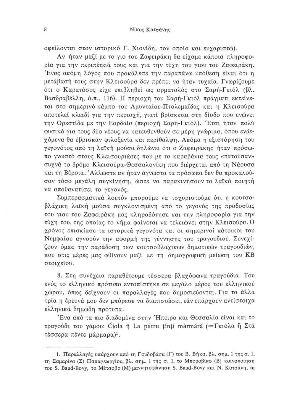 Ένας ακόμη λόγος που προκάλεσε την παραπάνω υπόθεση είναι ότι η μετάβασή τους στην Κλεισούρα δεν πρέπει να ήταν τυχαία. Γνωρίζουμε ότι ο Καρατάσος είχε επιβληθεί ως αρματολός στο Σαρή-Γκιόλ (βλ.