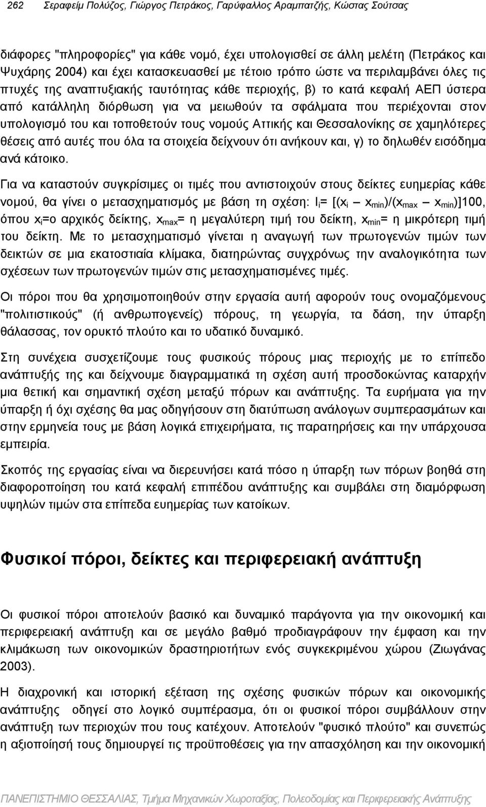 υπολογισμό του και τοποθετούν τους νομούς Αττικής και Θεσσαλονίκης σε χαμηλότερες θέσεις από αυτές που όλα τα στοιχεία δείχνουν ότι ανήκουν και, γ) το δηλωθέν εισόδημα ανά κάτοικο.