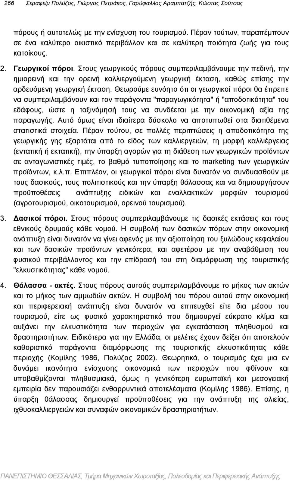 Στους γεωργικούς πόρους συμπεριλαμβάνουμε την πεδινή, την ημιορεινή και την ορεινή καλλιεργούμενη γεωργική έκταση, καθώς επίσης την αρδευόμενη γεωργική έκταση.