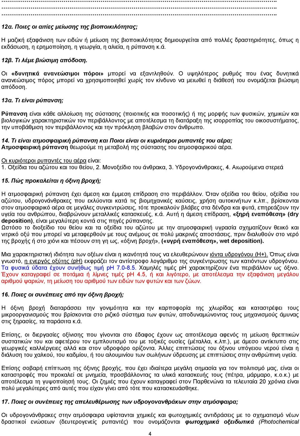 Ο υψηλότερος ρυθμός που ένας δυνητικά ανανεώσιμος πόρος μπορεί να χρησιμοποιηθεί χωρίς τον κίνδυνο να μειωθεί η διάθεσή του ονομάζεται βιώσιμη απόδοση. 13α.