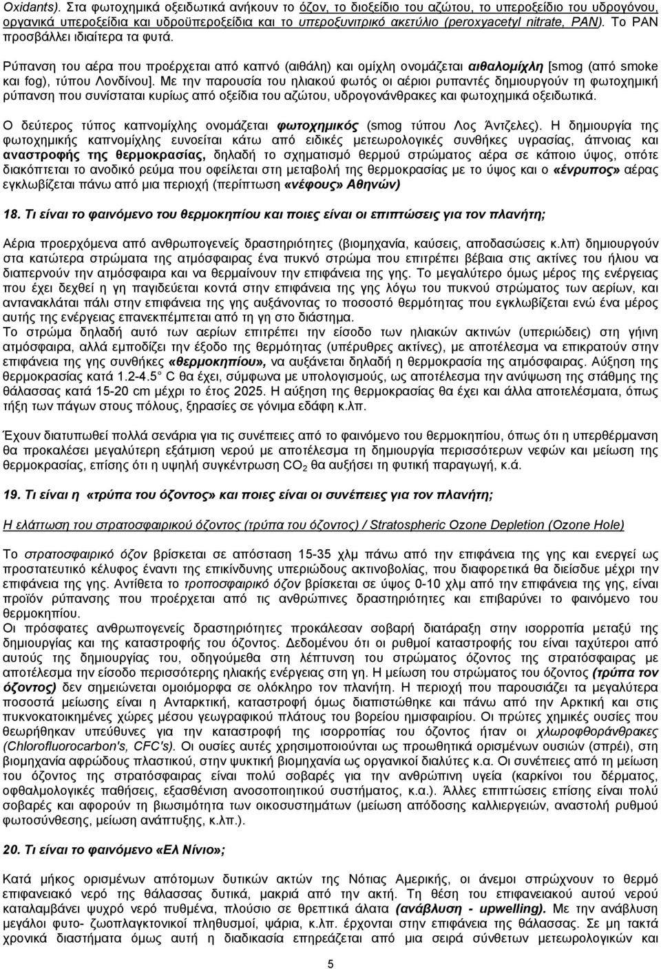 To PAN προσβάλλει ιδιαίτερα τα φυτά. Ρύπανση του αέρα που προέρχεται από καπνό (αιθάλη) και ομίχλη ονομάζεται αιθαλομίχλη [smog (από smoke και fog), τύπου Λονδίνου].