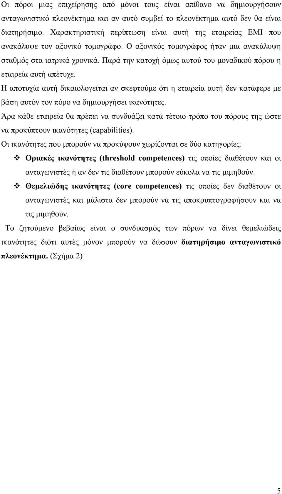 Παρά την κατοχή όμως αυτού του μοναδικού πόρου η εταιρεία αυτή απέτυχε. Η αποτυχία αυτή δικαιολογείται αν σκεφτούμε ότι η εταιρεία αυτή δεν κατάφερε με βάση αυτόν τον πόρο να δημιουργήσει ικανότητες.