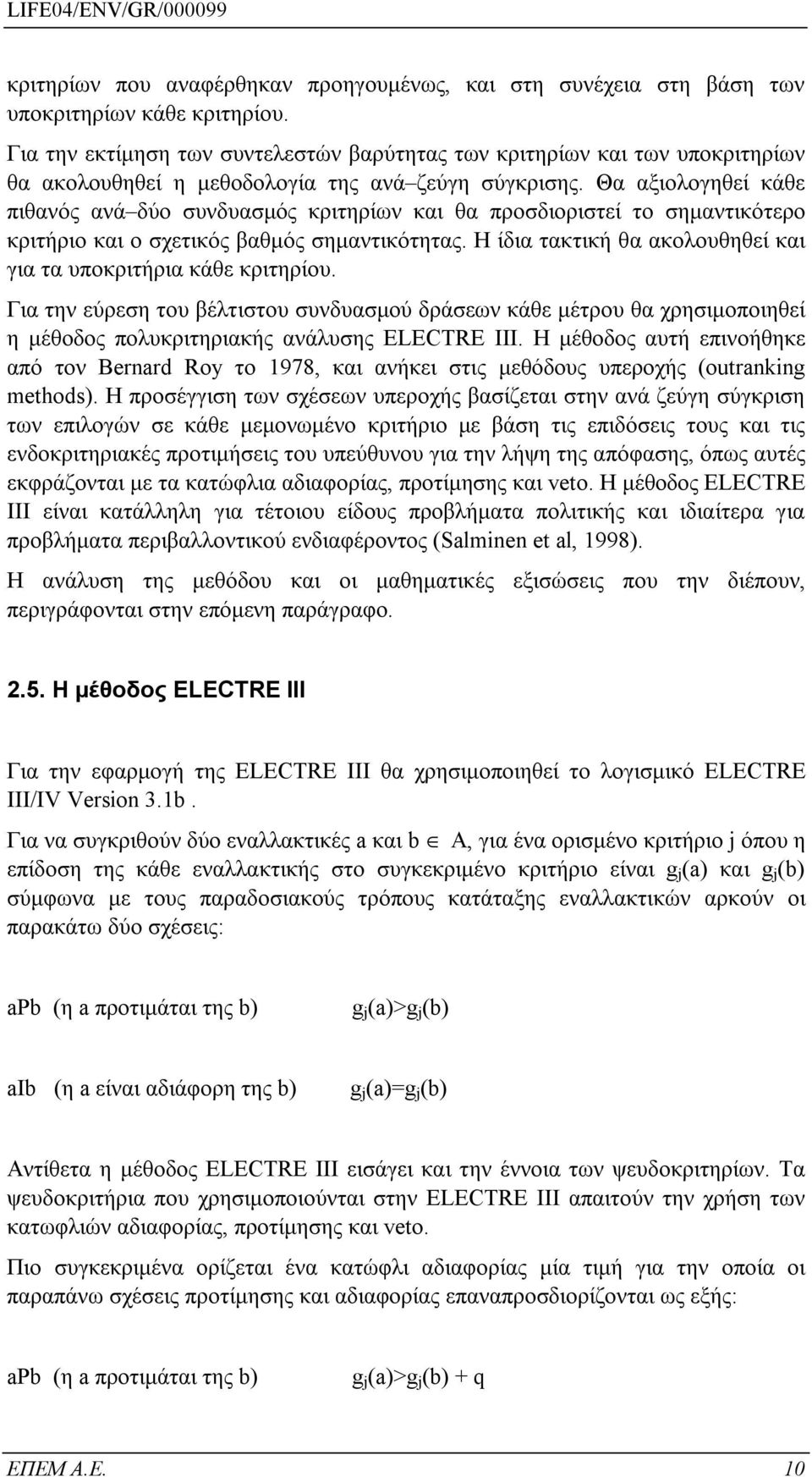 Θα αξιολογηθεί κάθε πιθανός ανά δύο συνδυασμός κριτηρίων και θα προσδιοριστεί το σημαντικότερο κριτήριο και ο σχετικός βαθμός σημαντικότητας.