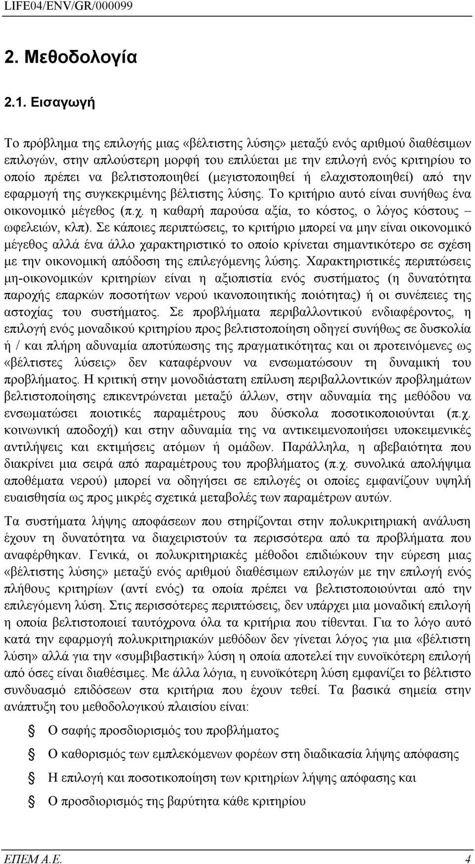 (μεγιστοποιηθεί ή ελαχιστοποιηθεί) από την εφαρμογή της συγκεκριμένης βέλτιστης λύσης. Το κριτήριο αυτό είναι συνήθως ένα οικονομικό μέγεθος (π.χ. η καθαρή παρούσα αξία, το κόστος, ο λόγος κόστους ωφελειών, κλπ).