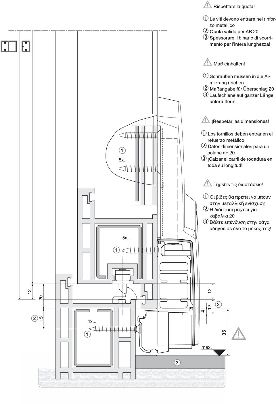 .. ➀ Los tornillos deben entrar en el refuerzo metálico ➁ Datos dimensionales para un solape de 20 ➂ Calzar el carril de rodadura en toda su longitud!